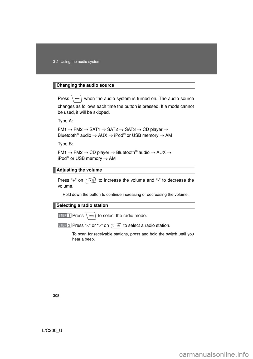 TOYOTA LAND CRUISER 2010 J200 Owners Manual 308 3-2. Using the audio system
L/C200_U
Changing the audio sourcePress   when the audio system  is turned on. The audio source
changes as follows each time the button is pressed. If a mode cannot
be 