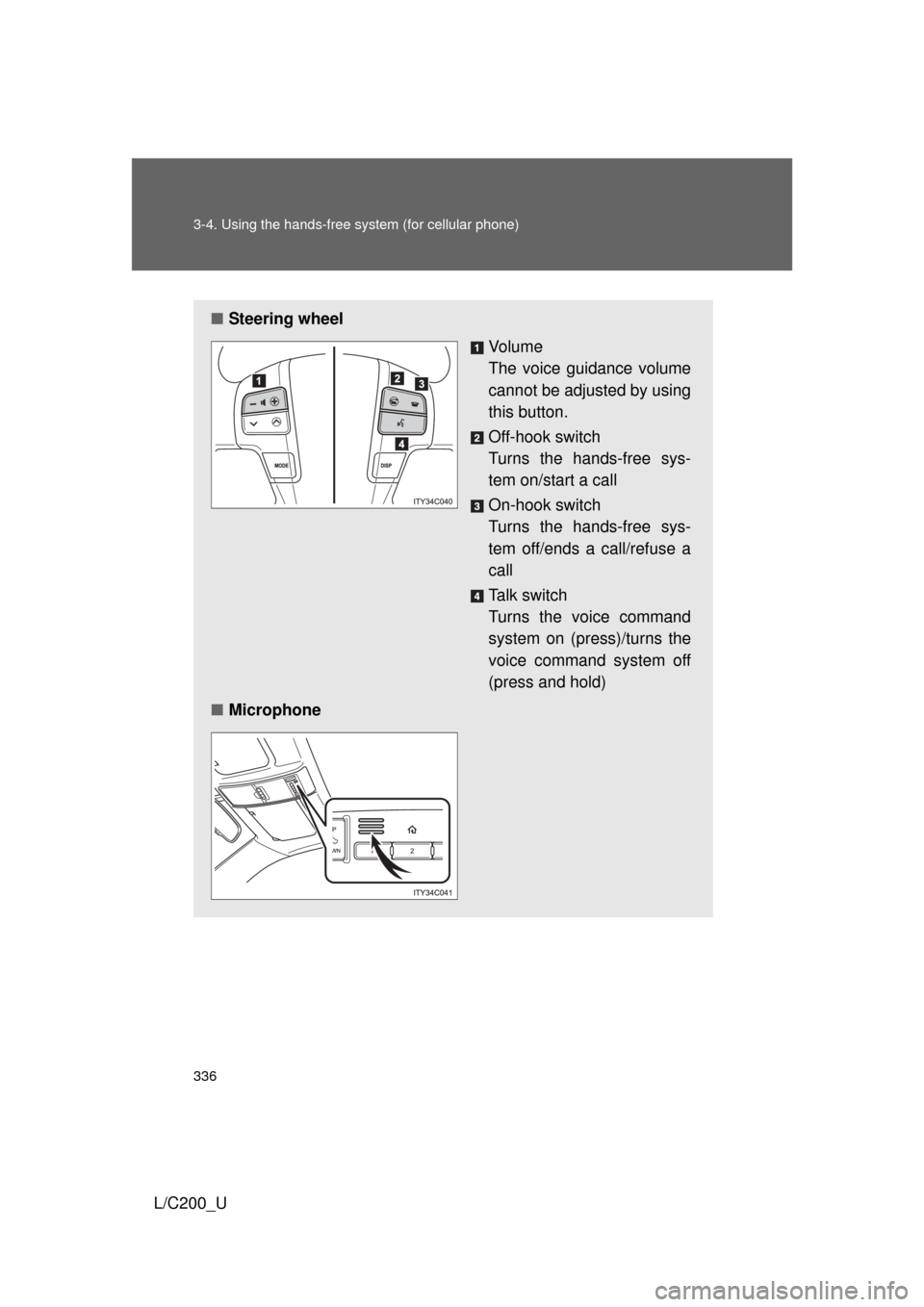 TOYOTA LAND CRUISER 2010 J200 Owners Manual 336 3-4. Using the hands-free system (for cellular phone)
L/C200_U
■Steering wheel
Vo l u m e
The voice guidance volume
cannot be adjusted by using
this button.
Off-hook switch
Turns the hands-free TOYOTA LAND CRUISER 2010 J200 Owners Manual 336 3-4. Using the hands-free system (for cellular phone)
L/C200_U
■Steering wheel
Vo l u m e
The voice guidance volume
cannot be adjusted by using
this button.
Off-hook switch
Turns the hands-free