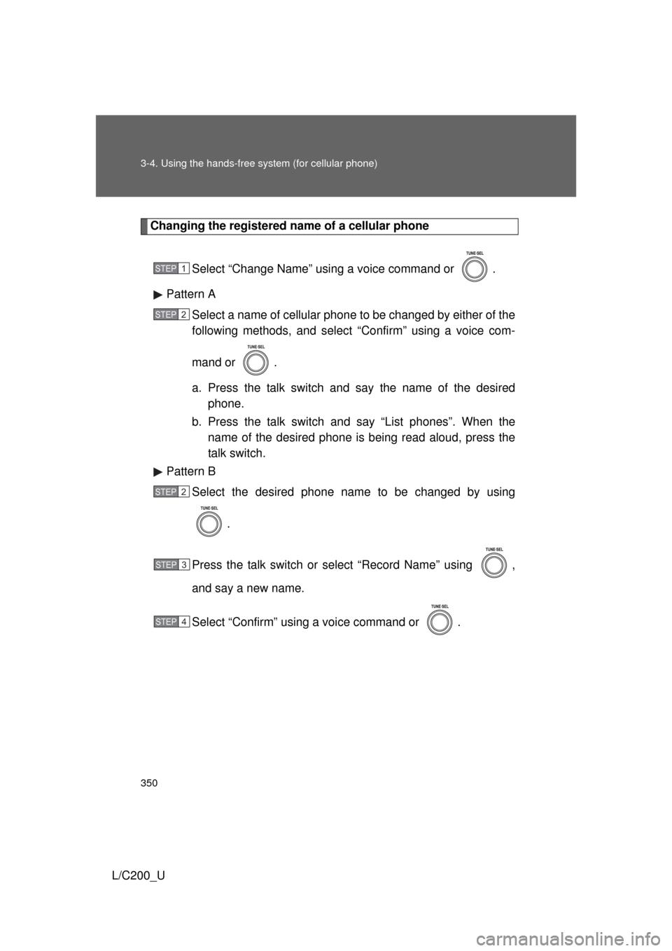 TOYOTA LAND CRUISER 2010 J200 Owners Manual 350 3-4. Using the hands-free system (for cellular phone)
L/C200_U
Changing the registered name of a cellular phoneSelect “Change Name” using a voice command or .
Pattern A Select a name of cellu TOYOTA LAND CRUISER 2010 J200 Owners Manual 350 3-4. Using the hands-free system (for cellular phone)
L/C200_U
Changing the registered name of a cellular phoneSelect “Change Name” using a voice command or .
Pattern A Select a name of cellu