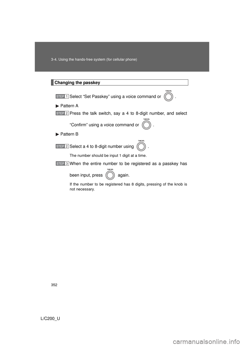 TOYOTA LAND CRUISER 2010 J200 Owners Manual 352 3-4. Using the hands-free system (for cellular phone)
L/C200_U
Changing the passkeySelect “Set Passkey” using a voice command or  .
Pattern A Press the talk switch, say a 4 to 8-digit number, 