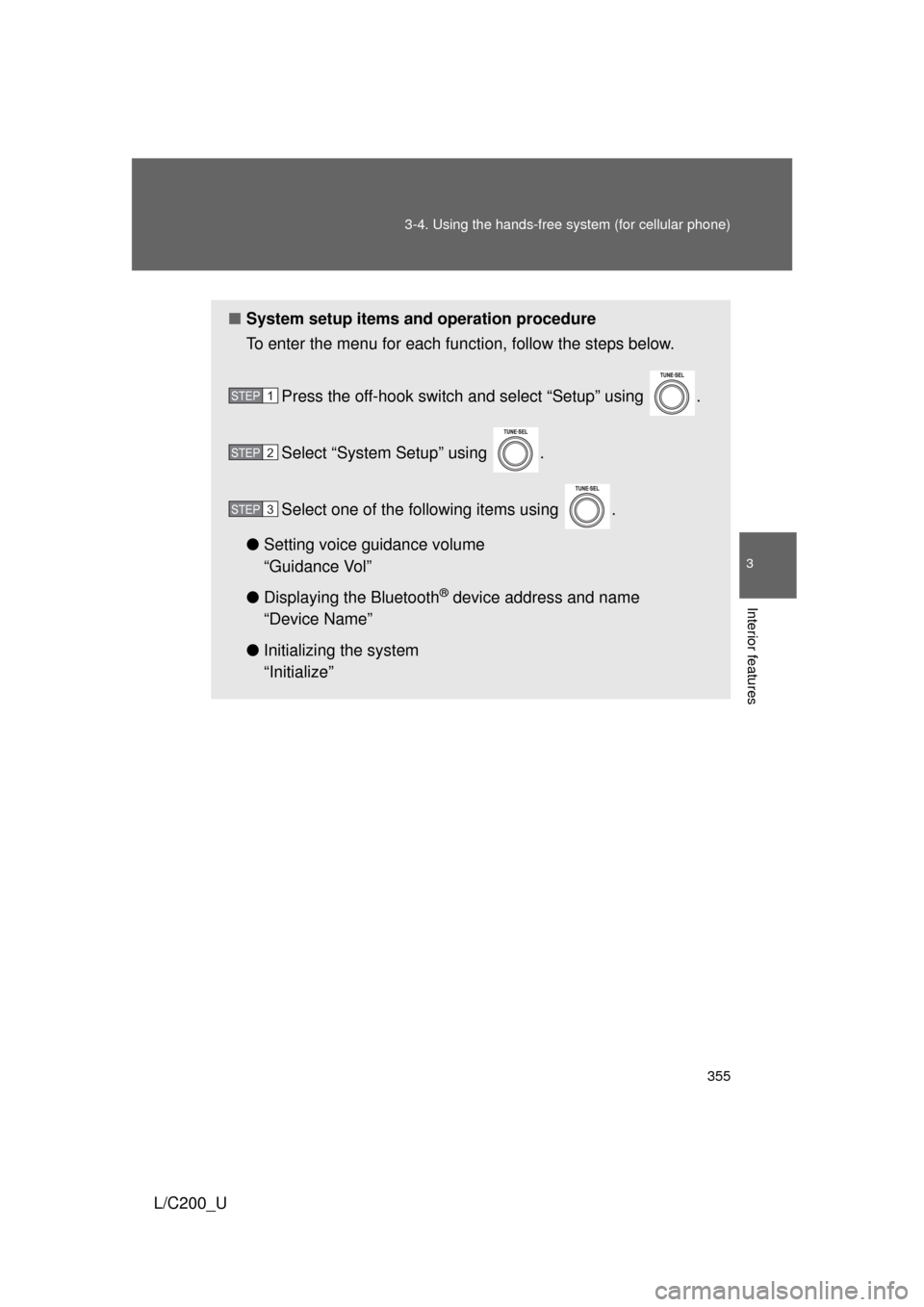 TOYOTA LAND CRUISER 2010 J200 Owners Manual 355
3-4. Using the hands-free 
system (for cellular phone)
3
Interior features
L/C200_U
■System setup items and operation procedure
To enter the menu for each function, follow the steps below.
Press