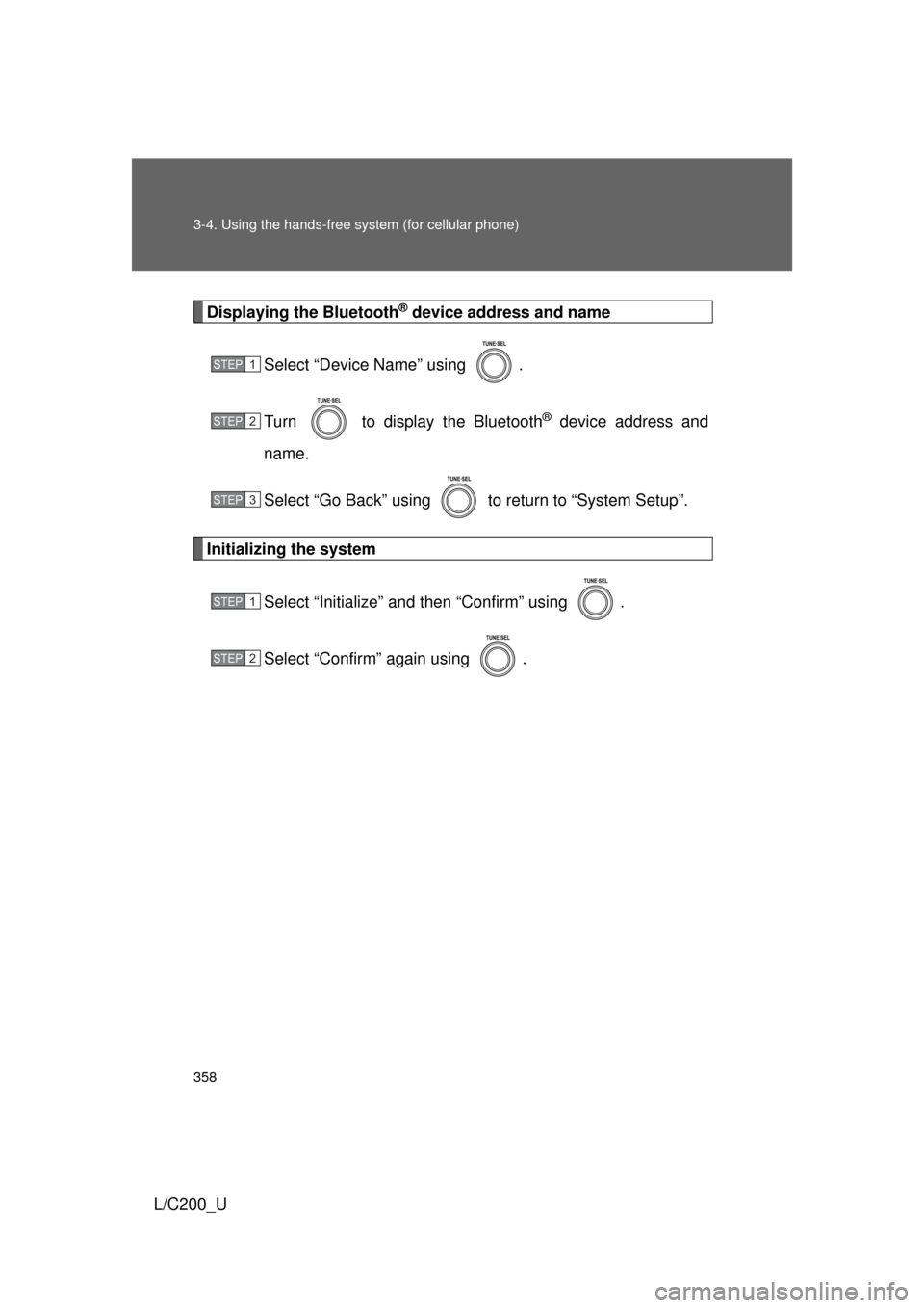 TOYOTA LAND CRUISER 2010 J200 Owners Manual 358 3-4. Using the hands-free system (for cellular phone)
L/C200_U
Displaying the Bluetooth® device address and name
Select “Device Name” using  .
Turn   to display the Bluetooth
® device addres