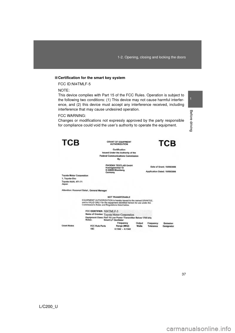 TOYOTA LAND CRUISER 2010 J200 Owners Guide 37
1-2. Opening, closing and locking the doors
1
Before driving
L/C200_U
■
Certification for the smart key system
FCC ID:NI4TMLF-5
NOTE:
This device complies with Part 15 of the FCC Rules. Operation TOYOTA LAND CRUISER 2010 J200 Owners Guide 37
1-2. Opening, closing and locking the doors
1
Before driving
L/C200_U
■
Certification for the smart key system
FCC ID:NI4TMLF-5
NOTE:
This device complies with Part 15 of the FCC Rules. Operation