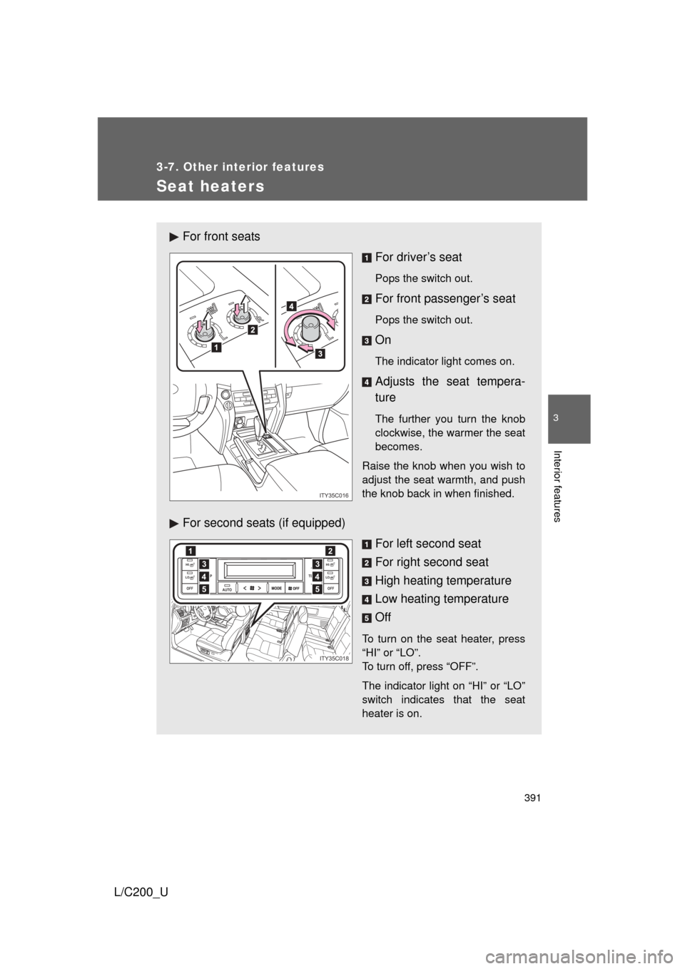 TOYOTA LAND CRUISER 2010 J200 Owners Manual 391
3-7. Other interior features
3
Interior features
L/C200_U
Seat heaters
For front seatsFor driver’s seat
Pops the switch out.
For front passenger’s seat
Pops the switch out.
On
The indicator li