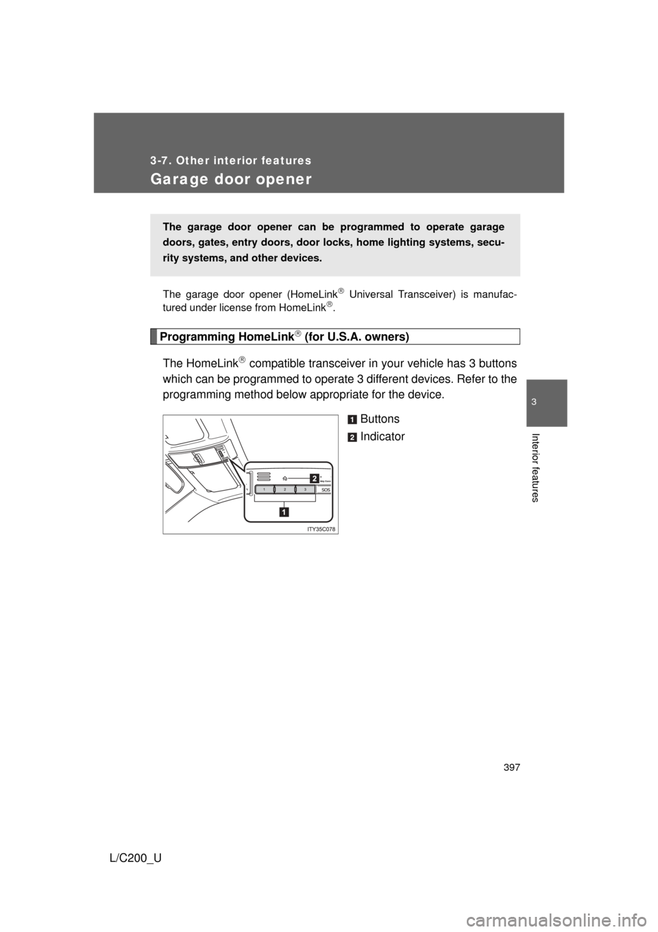 TOYOTA LAND CRUISER 2010 J200 Owners Manual 397
3-7. Other interior features
3
Interior features
L/C200_U
Garage door opener
The garage door opener (HomeLink Universal Transceiver) is manufac-
tured under license from HomeLink.
Programmin