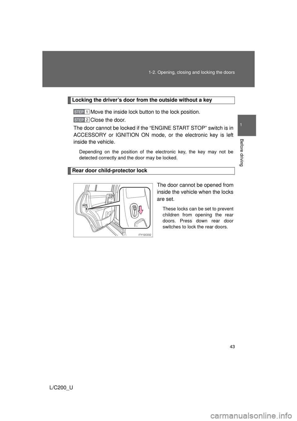 TOYOTA LAND CRUISER 2010 J200 Service Manual 43
1-2. Opening, closing and locking the doors
1
Before driving
L/C200_U
Locking the driver’s door from the outside without a key
Move the inside lock button to the lock position.
Close the door.
Th TOYOTA LAND CRUISER 2010 J200 Service Manual 43
1-2. Opening, closing and locking the doors
1
Before driving
L/C200_U
Locking the driver’s door from the outside without a key
Move the inside lock button to the lock position.
Close the door.
Th