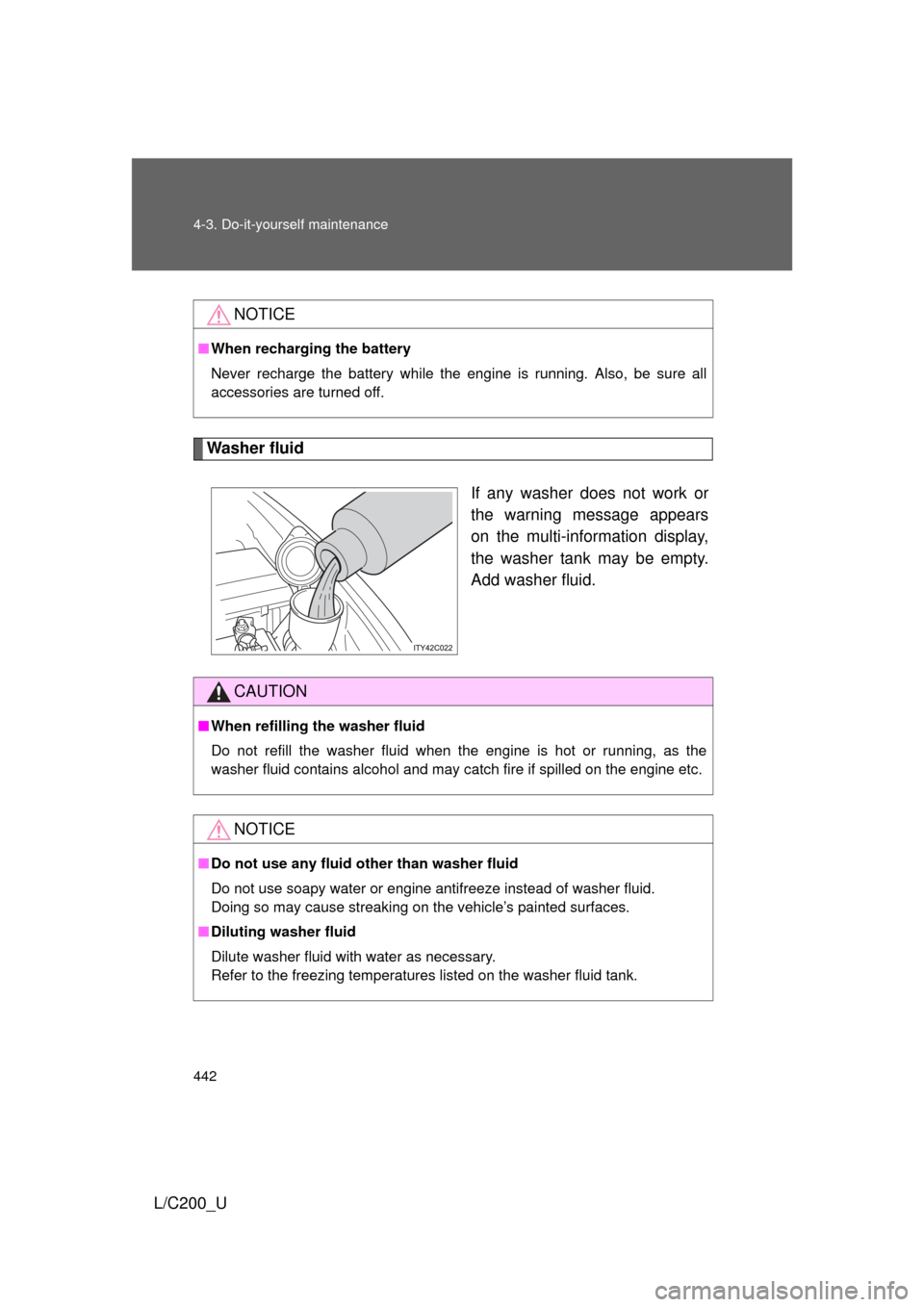 TOYOTA LAND CRUISER 2010 J200 Owners Manual 442 4-3. Do-it-yourself maintenance
L/C200_U
Washer fluidIf any washer does not work or
the warning message appears
on the multi-information display,
the washer tank may be empty.
Add washer fluid.
NO