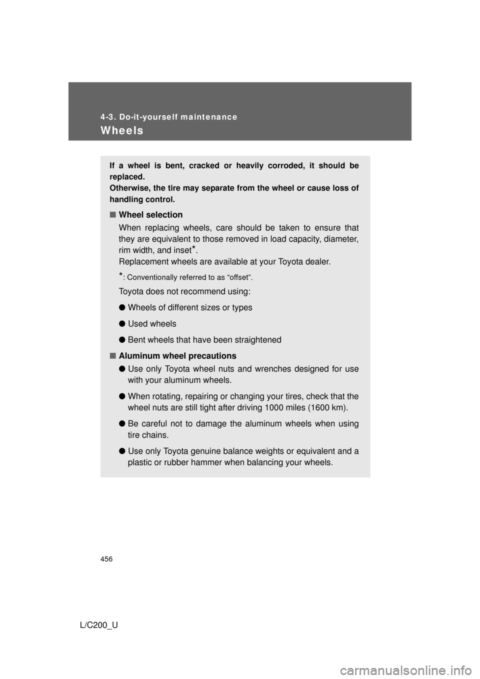 TOYOTA LAND CRUISER 2010 J200 Owners Manual 456
4-3. Do-it-yourself maintenance
L/C200_U
Wheels
If a wheel is bent, cracked or heavily corroded, it should be
replaced. 
Otherwise, the tire may separate from the wheel or cause loss of
handling c