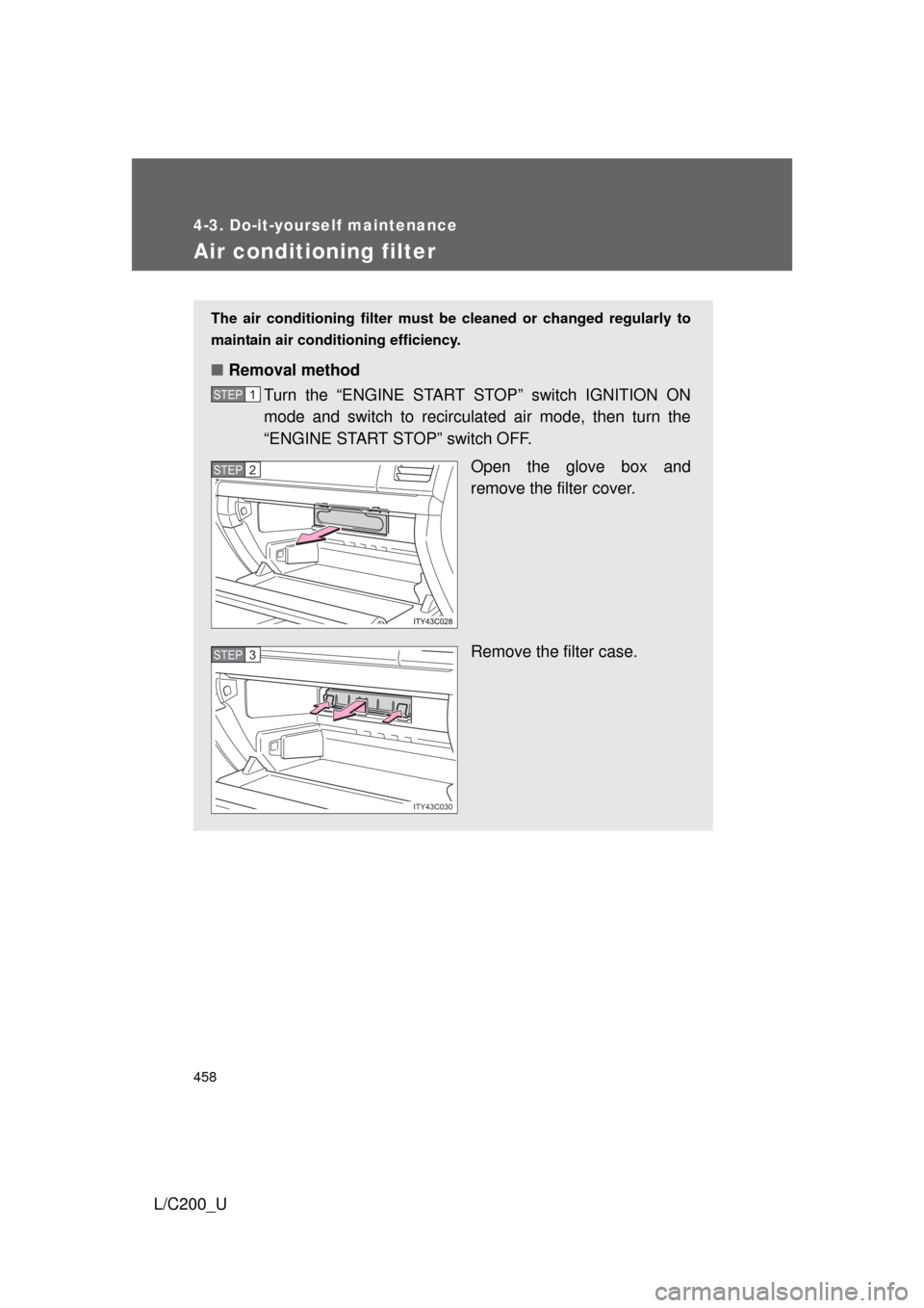 TOYOTA LAND CRUISER 2010 J200 Owners Manual 458
4-3. Do-it-yourself maintenance
L/C200_U
Air conditioning filter
The air conditioning filter must be cleaned or changed regularly to
maintain air conditioning efficiency.
■ Removal method
Turn t