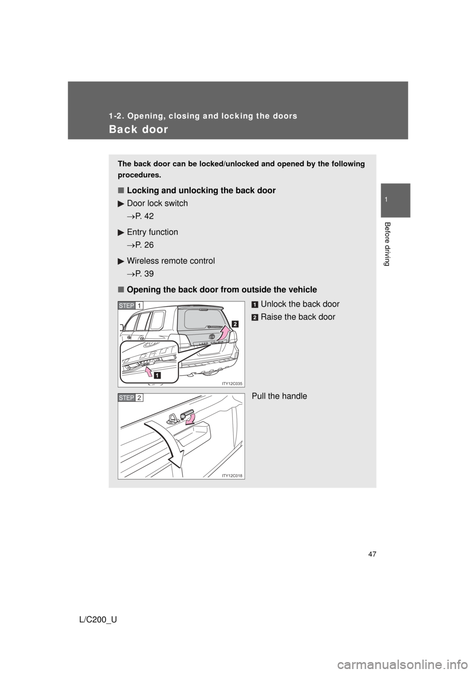 TOYOTA LAND CRUISER 2010 J200 Service Manual 47
1
1-2. Opening, closing and locking the doors
Before driving
L/C200_U
Back door
The back door can be locked/unlocked and opened by the following
procedures.
■ Locking and unlocking the back door
TOYOTA LAND CRUISER 2010 J200 Service Manual 47
1
1-2. Opening, closing and locking the doors
Before driving
L/C200_U
Back door
The back door can be locked/unlocked and opened by the following
procedures.
■ Locking and unlocking the back door