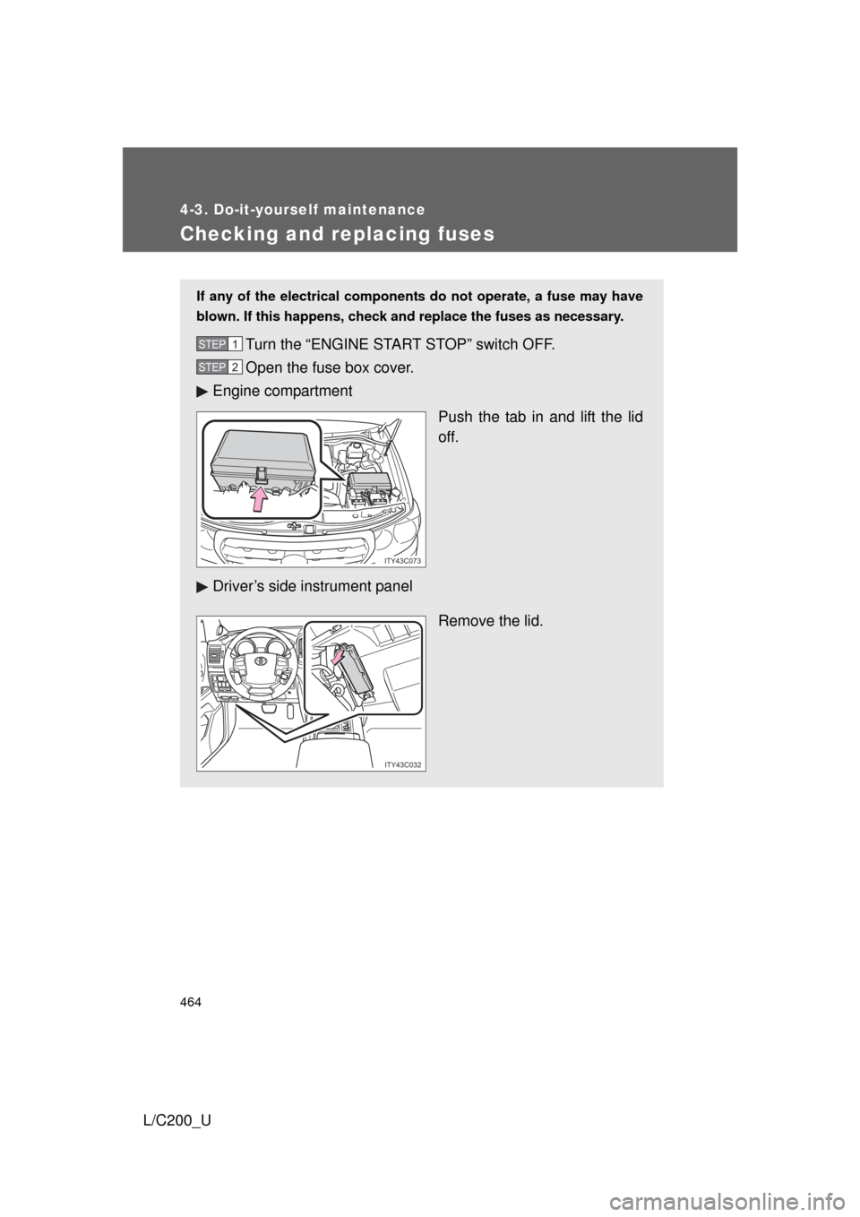 TOYOTA LAND CRUISER 2010 J200 Owners Manual 464
4-3. Do-it-yourself maintenance
L/C200_U
Checking and replacing fuses
If any of the electrical components do not operate, a fuse may have
blown. If this happens, check and replace the fuses as nec