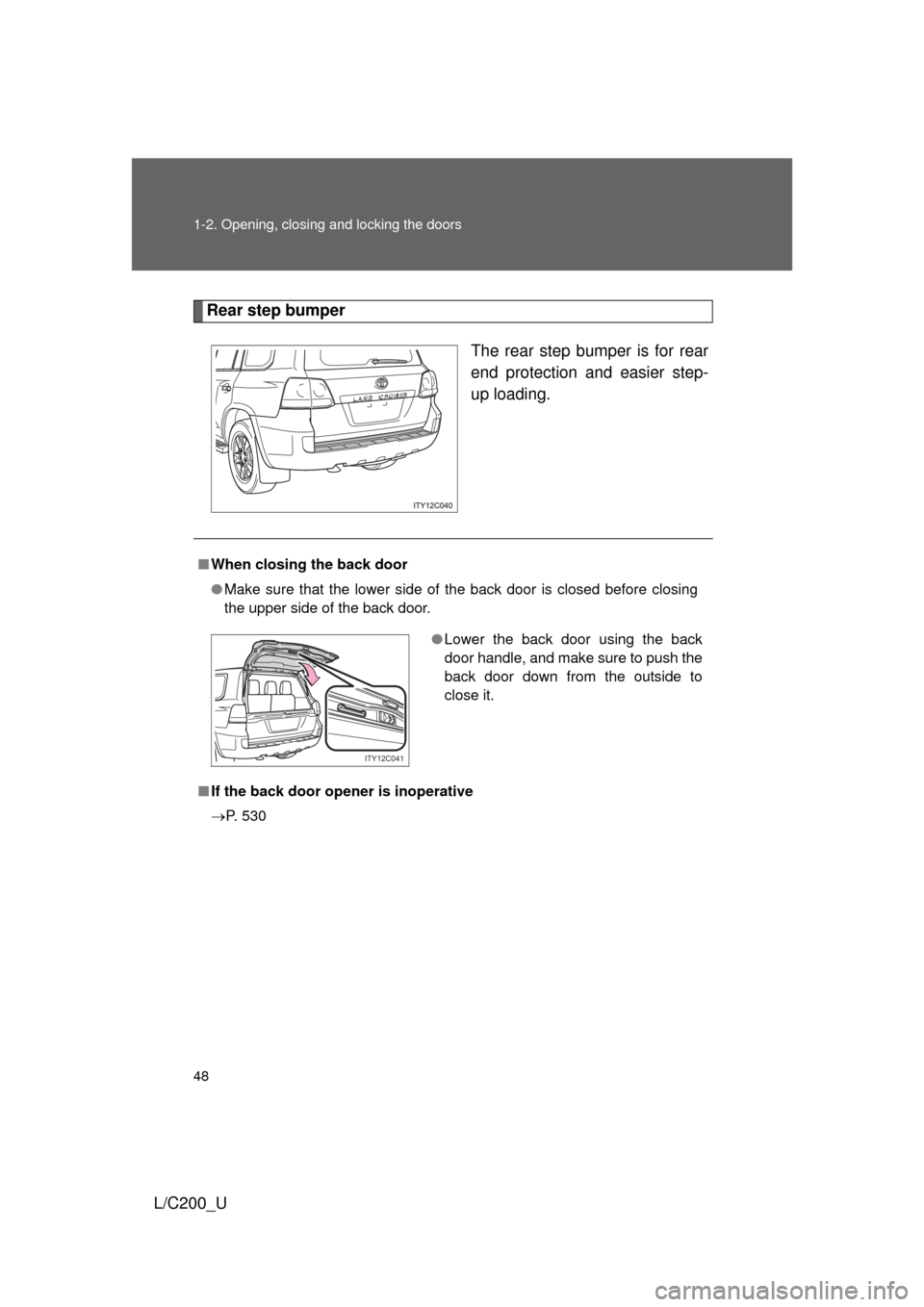 TOYOTA LAND CRUISER 2010 J200 Service Manual 48 1-2. Opening, closing and locking the doors
L/C200_U
Rear step bumperThe rear step bumper is for rear
end protection and easier step-
up loading.
■When closing the back door
● Make sure that th TOYOTA LAND CRUISER 2010 J200 Service Manual 48 1-2. Opening, closing and locking the doors
L/C200_U
Rear step bumperThe rear step bumper is for rear
end protection and easier step-
up loading.
■When closing the back door
● Make sure that th