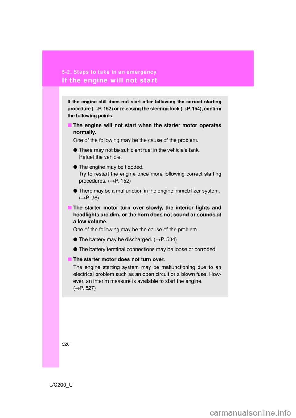 TOYOTA LAND CRUISER 2010 J200 Owners Manual 526
5-2. Steps to take in an emergency
L/C200_U
If the engine will not star t
If the engine still does not start after following the correct starting
procedure ( P. 152) or releasing the steering l