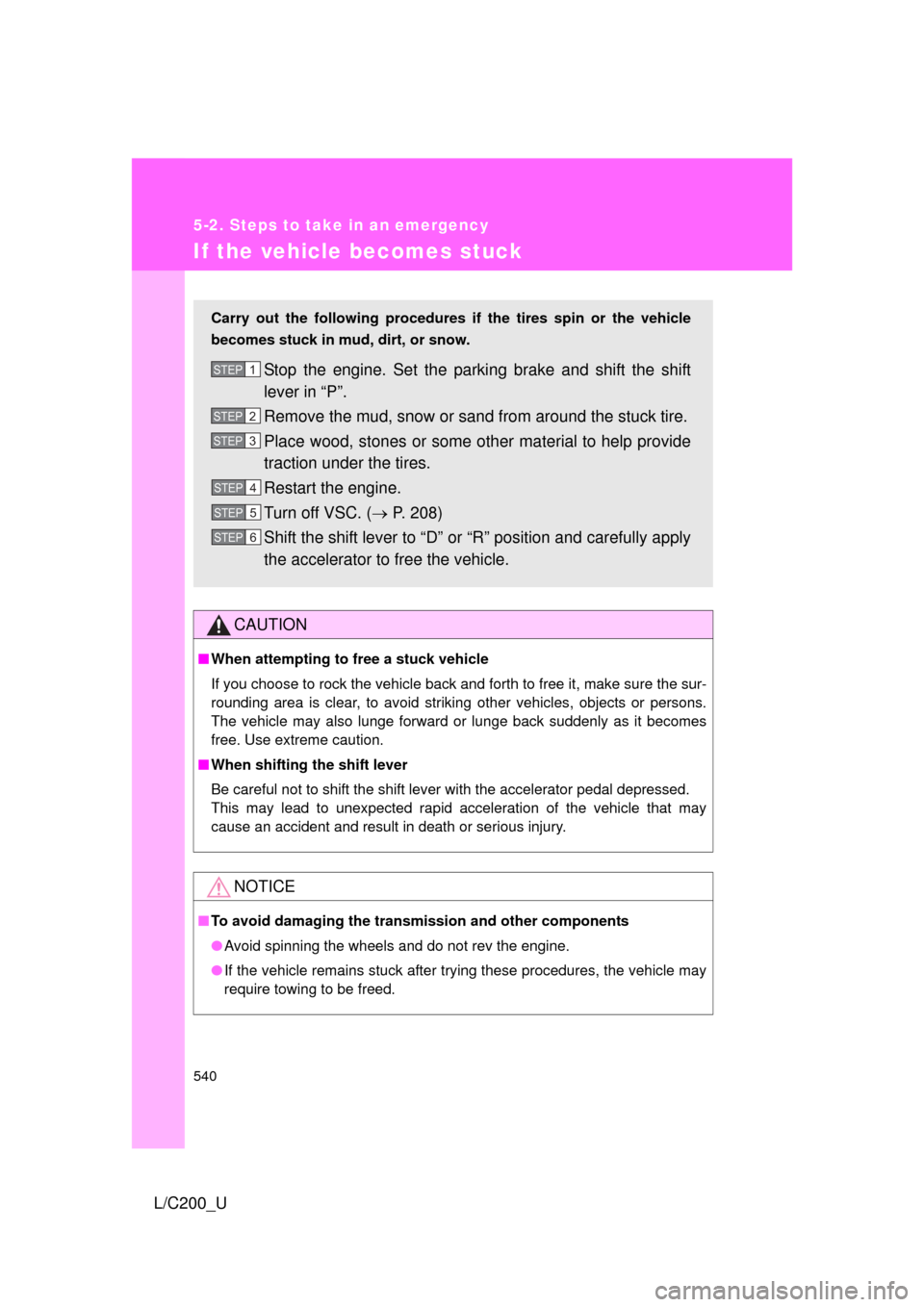 TOYOTA LAND CRUISER 2010 J200 Owners Manual 540
5-2. Steps to take in an emergency
L/C200_U
If the vehicle becomes stuck
CAUTION
■When attempting to free a stuck vehicle
If you choose to rock the vehicle back and forth to free it, make sure t TOYOTA LAND CRUISER 2010 J200 Owners Manual 540
5-2. Steps to take in an emergency
L/C200_U
If the vehicle becomes stuck
CAUTION
■When attempting to free a stuck vehicle
If you choose to rock the vehicle back and forth to free it, make sure t