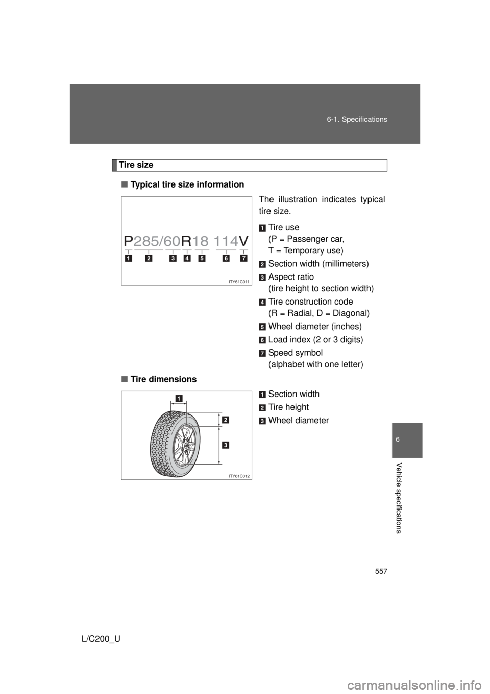 TOYOTA LAND CRUISER 2010 J200 Owners Manual 557
6-1. Specifications
6
Vehicle specifications
L/C200_U
Tire size
■ Typical tire size information
The illustration indicates typical
tire size.
Tire use
(P = Passenger car,
T = Temporary use)
Sec TOYOTA LAND CRUISER 2010 J200 Owners Manual 557
6-1. Specifications
6
Vehicle specifications
L/C200_U
Tire size
■ Typical tire size information
The illustration indicates typical
tire size.
Tire use
(P = Passenger car,
T = Temporary use)
Sec