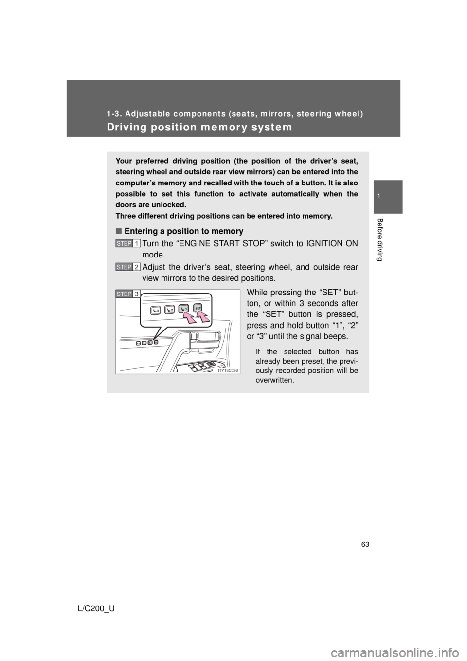 TOYOTA LAND CRUISER 2010 J200 Repair Manual 63
1
1-3. Adjustable components (seats, mirrors, steering wheel)
Before driving
L/C200_U
Driving position memor y system
Your preferred driving position (the position of the driver’s seat,
steering 