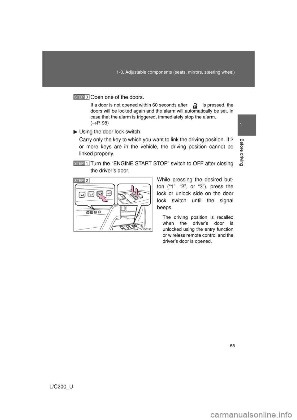 TOYOTA LAND CRUISER 2010 J200 Repair Manual 65
1-3. Adjustable components (s
eats, mirrors, steering wheel)
1
Before driving
L/C200_UOpen one of the doors.
If a door is not opened within 60 seconds after   is pressed, the
doors will be locked a