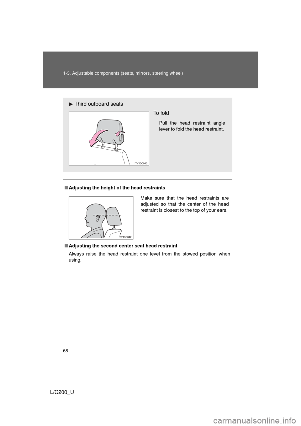 TOYOTA LAND CRUISER 2010 J200 Repair Manual 68 1-3. Adjustable components (seats, mirrors, steering wheel)
L/C200_U
■Adjusting the height of  the head restraints
■ Adjusting the second cente r seat head restraint
Always raise the head restr