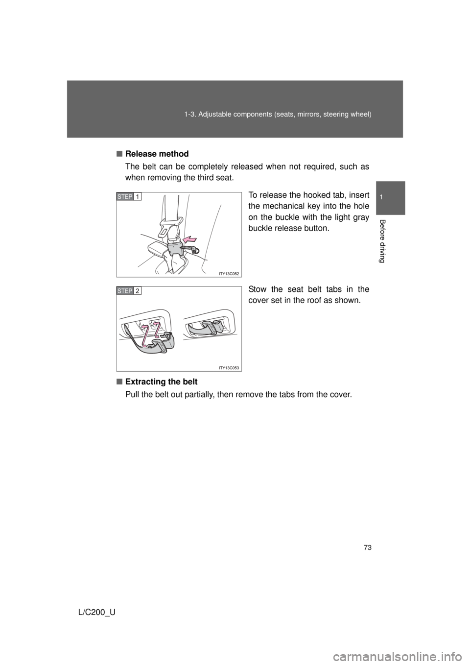 TOYOTA LAND CRUISER 2010 J200 Manual PDF 73
1-3. Adjustable components (s
eats, mirrors, steering wheel)
1
Before driving
L/C200_U■
Release method
The belt can be completely released when not required, such as
when removing the third seat. TOYOTA LAND CRUISER 2010 J200 Manual PDF 73
1-3. Adjustable components (s
eats, mirrors, steering wheel)
1
Before driving
L/C200_U■
Release method
The belt can be completely released when not required, such as
when removing the third seat.