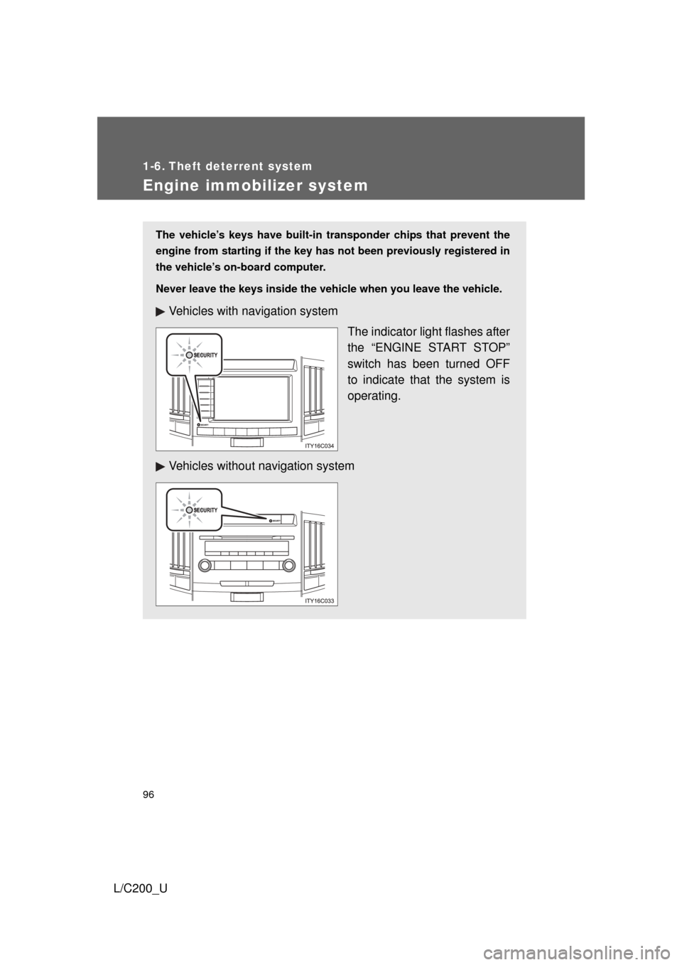 TOYOTA LAND CRUISER 2010 J200 Owners Manual 96
L/C200_U
1-6. Theft deterrent system
Engine immobilizer system
The vehicle’s keys have built-in transponder chips that prevent the
engine from starting if the key has  not been previously registe