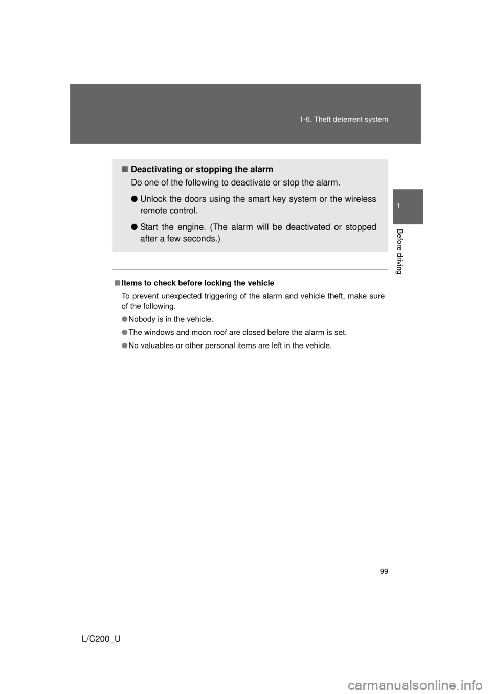 TOYOTA LAND CRUISER 2010 J200 Owners Manual 99
1-6. Theft deterrent system
1
Before driving
L/C200_U
■
Items to check before locking the vehicle
To prevent unexpected triggering of the alarm and vehicle theft, make sure
of the following.
● 
