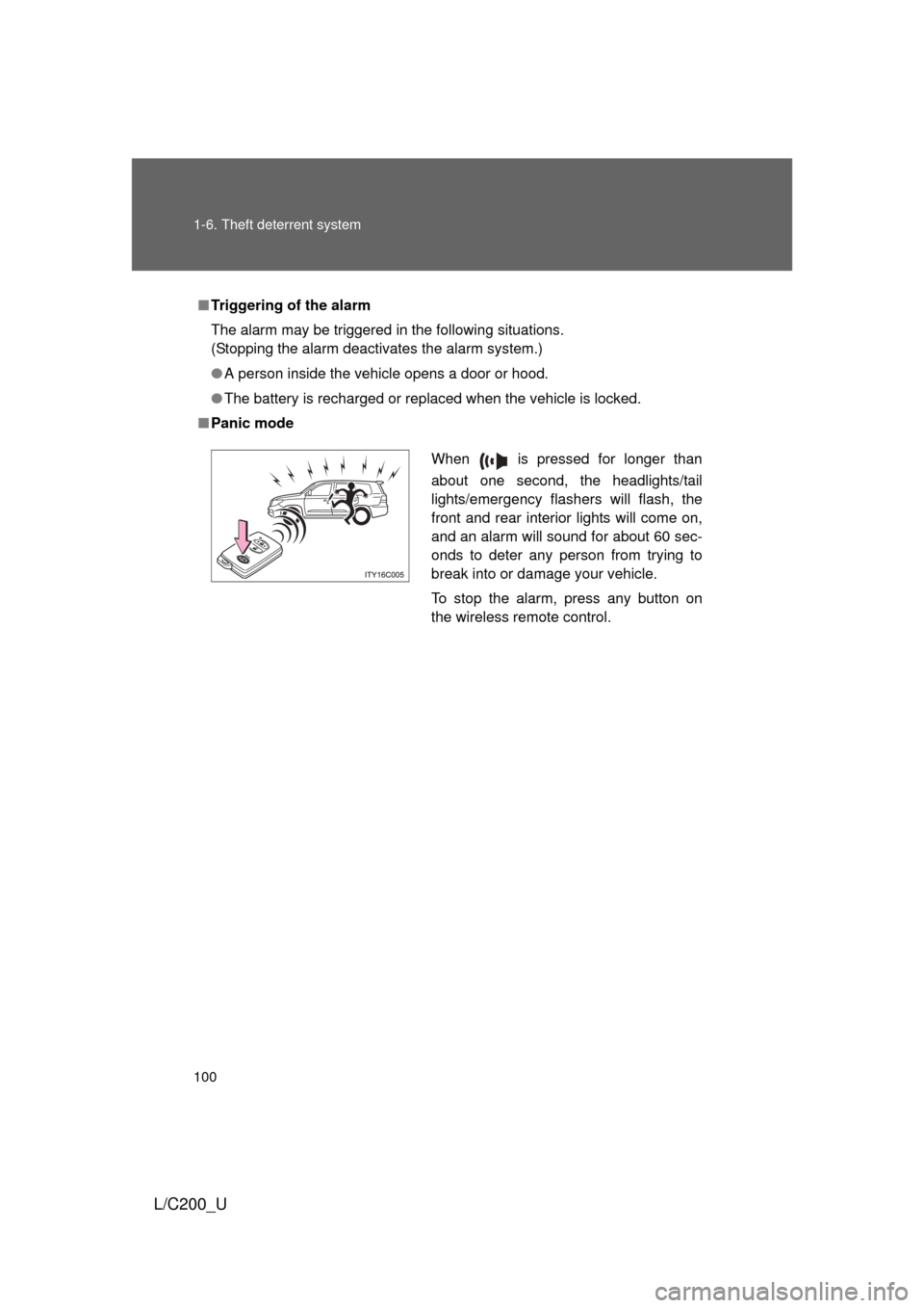 TOYOTA LAND CRUISER 2010 J200 Owners Manual 100 1-6. Theft deterrent system
L/C200_U
■Triggering of the alarm
The alarm may be triggered in the following situations.
(Stopping the alarm deactivates the alarm system.)
● A person inside the v