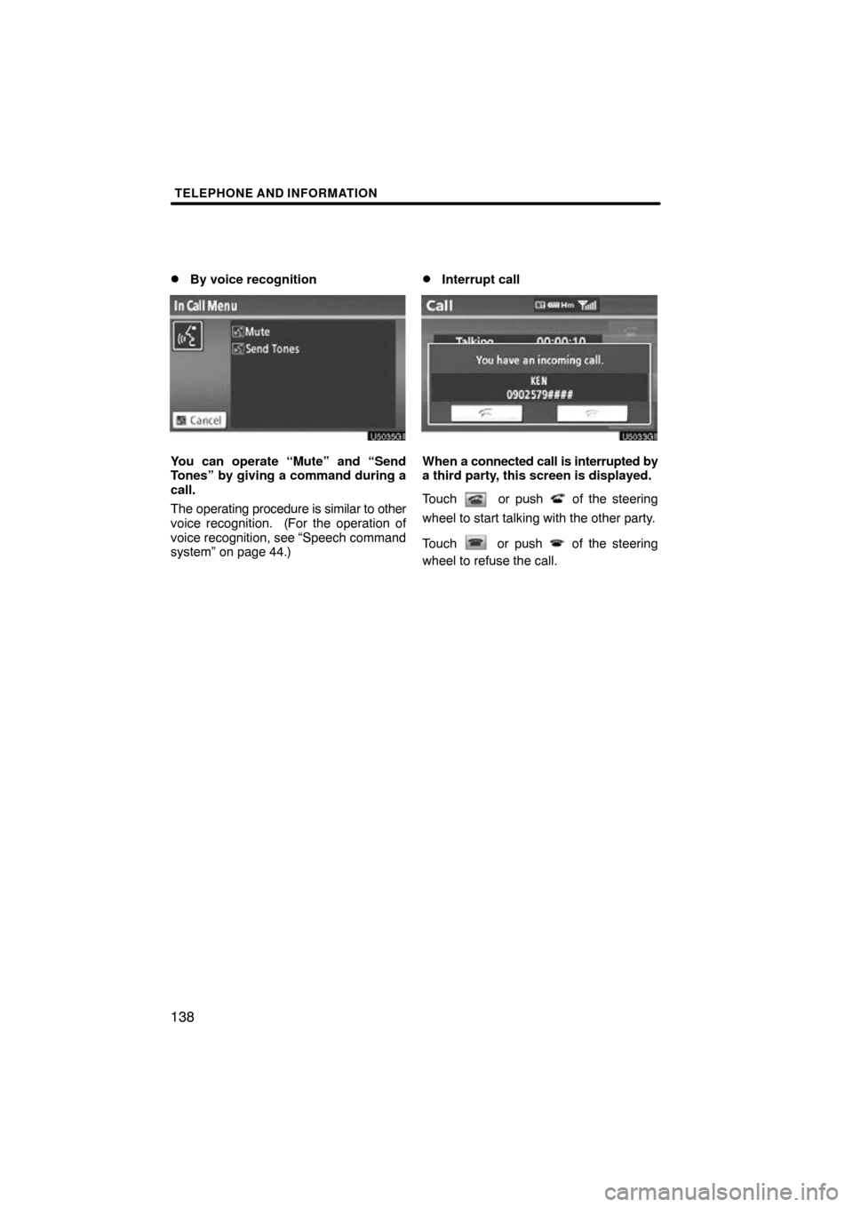 TOYOTA LAND CRUISER 2011 J200 Navigation Manual TELEPHONE AND INFORMATION
138 
By voice recognition
You can operate “Mute” and “Send
Tones” by giving a command during a
call.
The operating procedure is similar to other
voice recognition.  