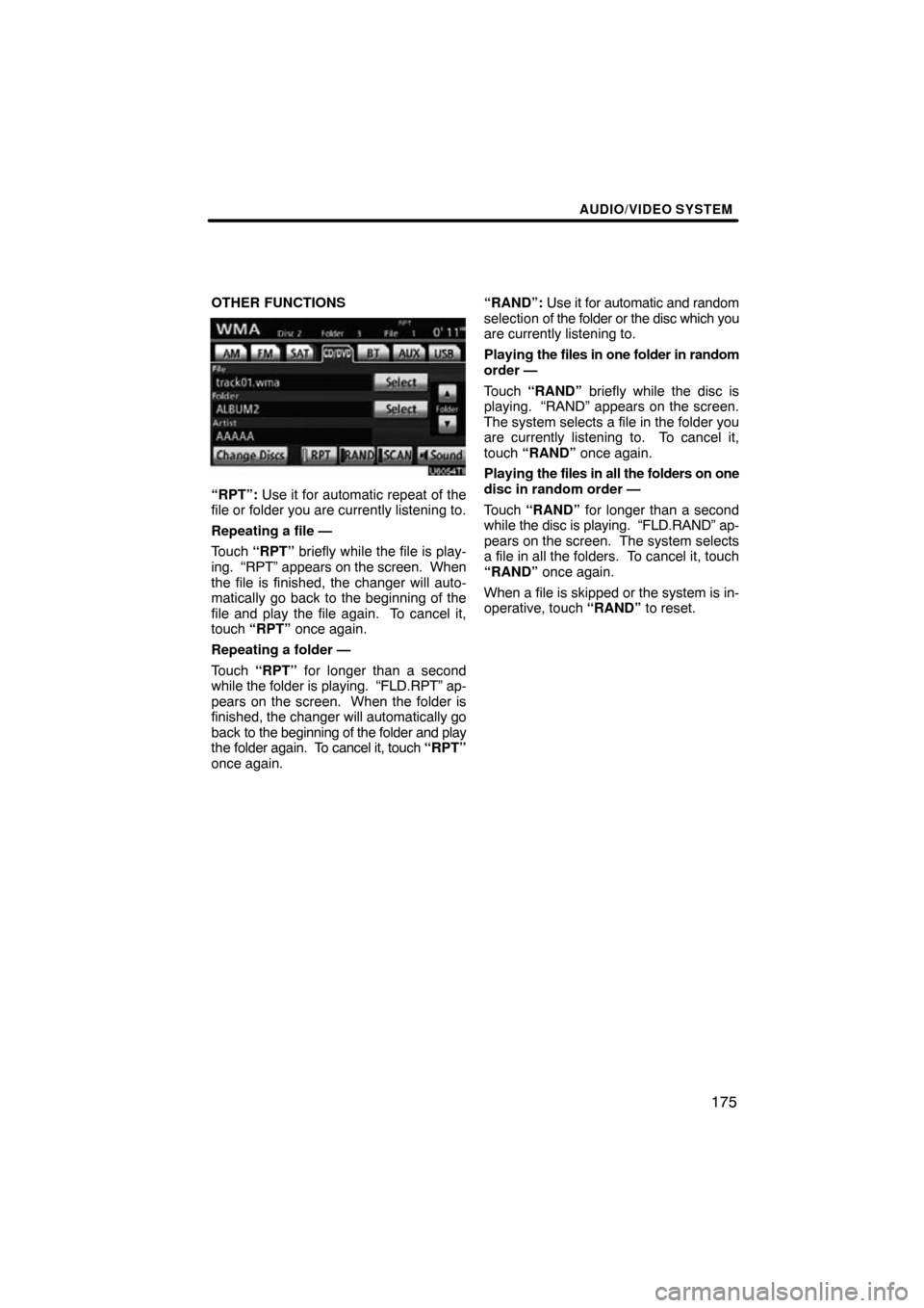 TOYOTA LAND CRUISER 2011 J200 Navigation Manual AUDIO/VIDEO SYSTEM
175
OTHER FUNCTIONS
“RPT”: Use it for automatic repeat of the
file or folder you are currently listening to.
Repeating a file —
Touch  “RPT”  briefly while the file is pla