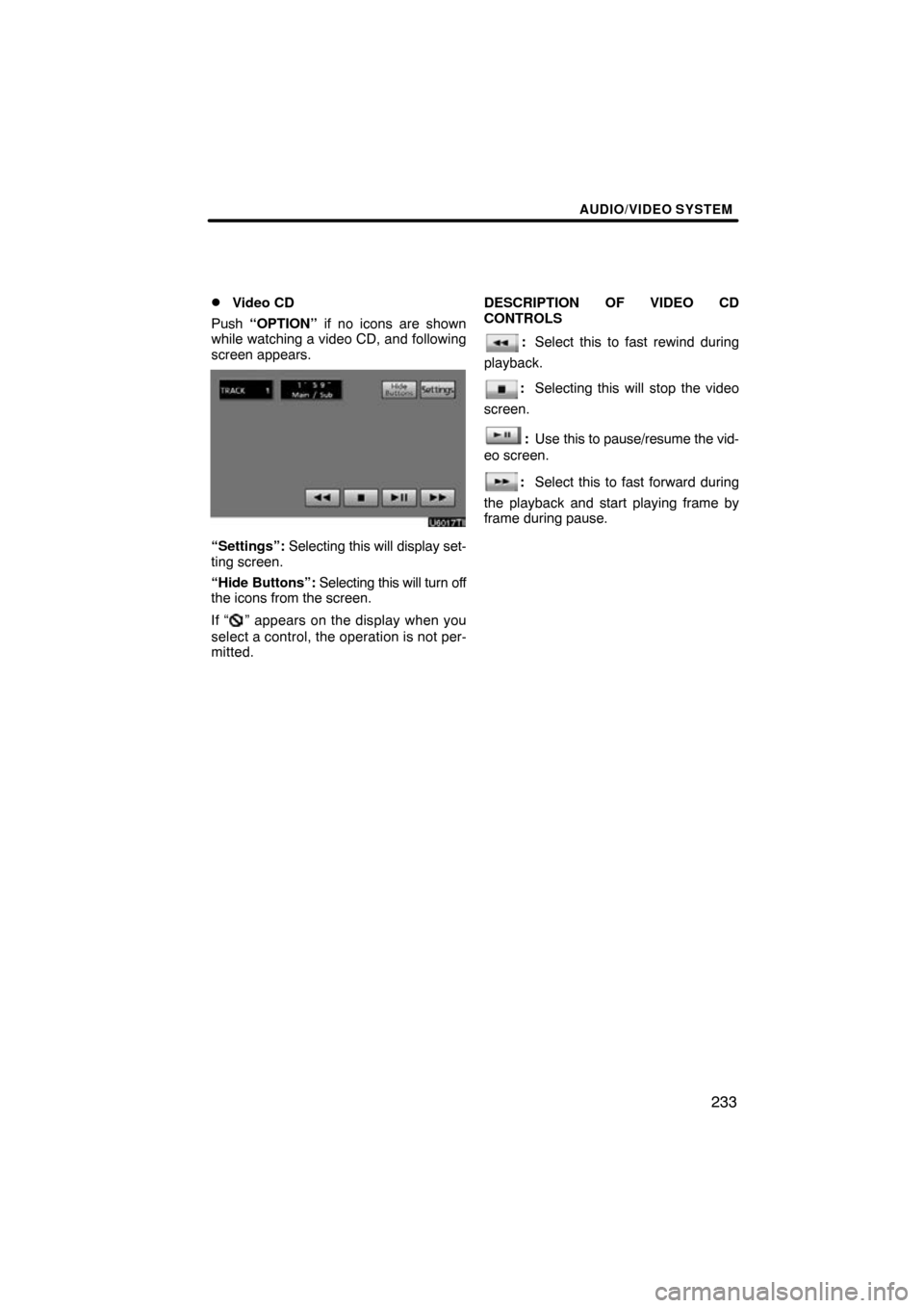 TOYOTA LAND CRUISER 2011 J200 Navigation Manual AUDIO/VIDEO SYSTEM
233

Video CD
Push  “OPTION”  if no icons are shown
while watching a video CD, and following
screen appears.
“Settings”:  Selecting this will display set-
ting screen.
“H
