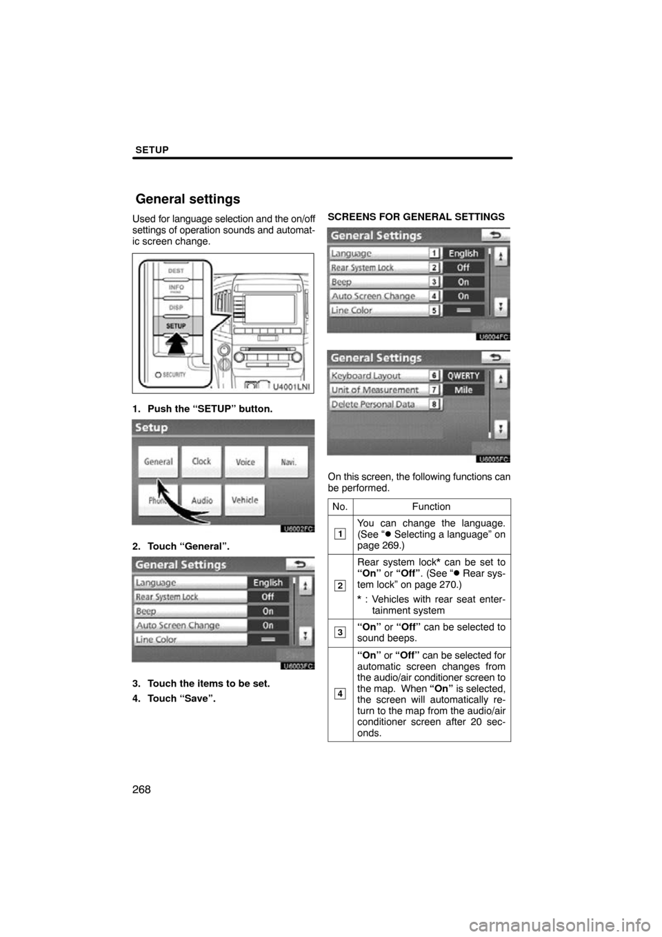 TOYOTA LAND CRUISER 2011 J200 Navigation Manual SETUP
268
Used for language selection and the on/off
settings of operation sounds and automat-
ic screen change.
1. Push the “SETUP” button.
2. Touch “General”.
3. Touch the items to be set.
4