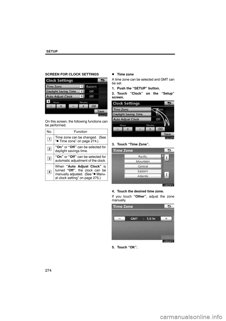 TOYOTA LAND CRUISER 2011 J200 Navigation Manual SETUP
274
SCREEN FOR CLOCK SETTINGS
On this screen, the following functions can
be performed.No.
Function
1Time zone can be changed.  (See
“ Time zone” on page 274.)
2“On”  or “Off”  can 