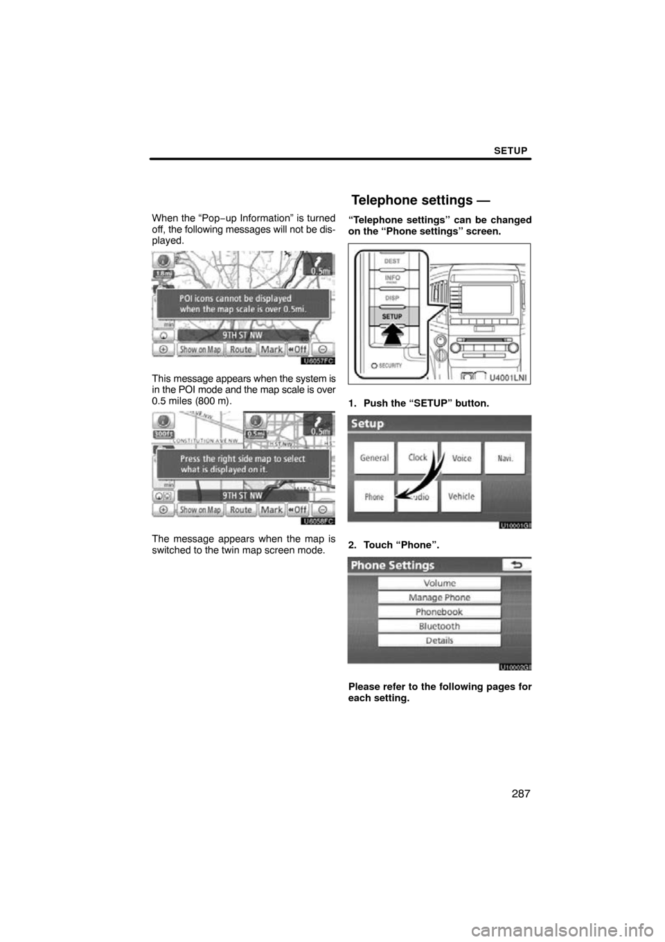 TOYOTA LAND CRUISER 2011 J200 Navigation Manual SETUP
287
When the “Pop−up Information” is turned
off, the following messages will not be dis-
played.
This message appears when the system is
in the POI mode and the map scale is over
0.5 miles