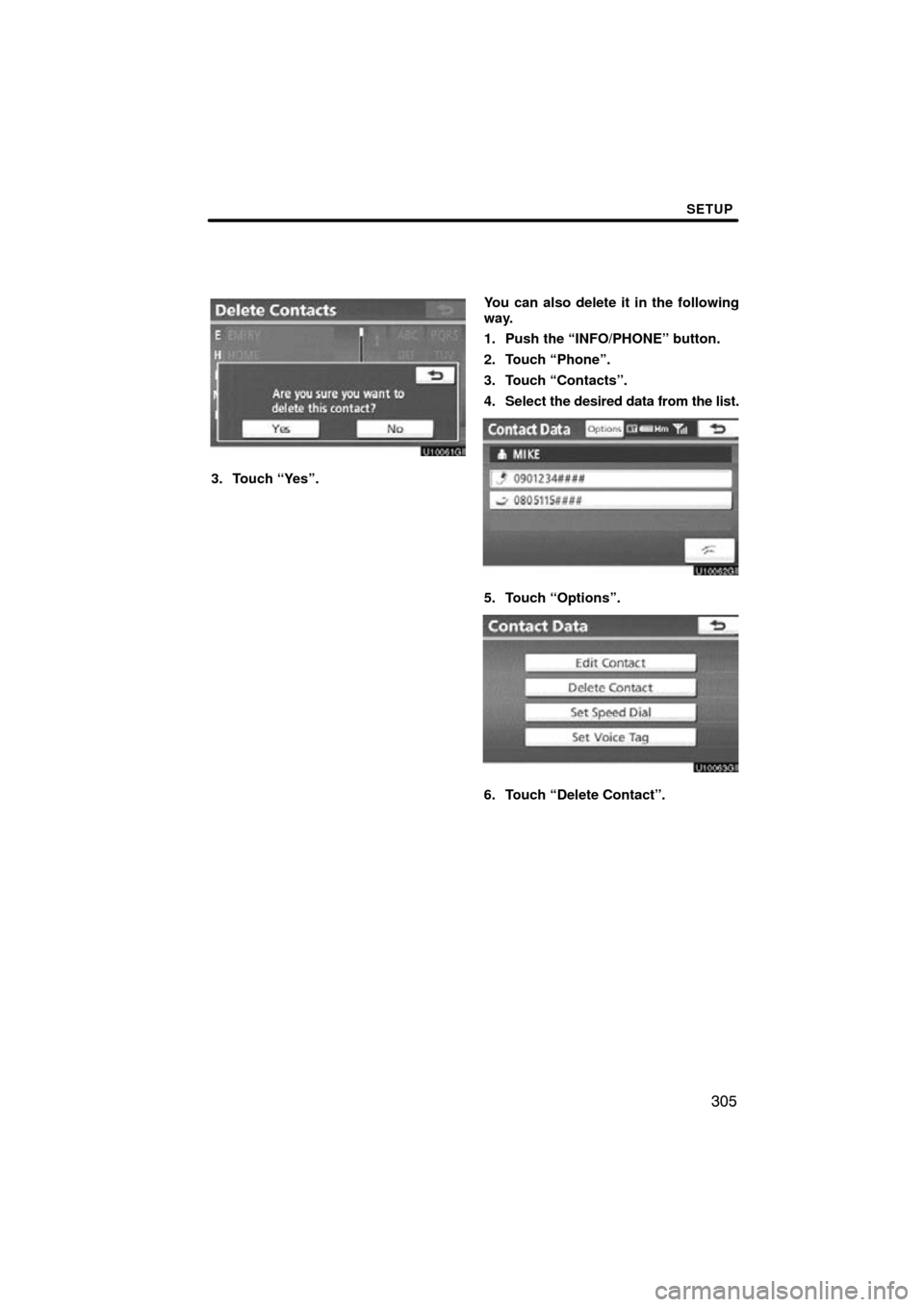 TOYOTA LAND CRUISER 2011 J200 Navigation Manual SETUP
305
3. Touch “Yes”.You can also delete it in the following
way.
1. Push the “INFO/PHONE” button.
2. Touch “Phone”.
3. Touch “Contacts”.
4. Select 
the desired data from the list.