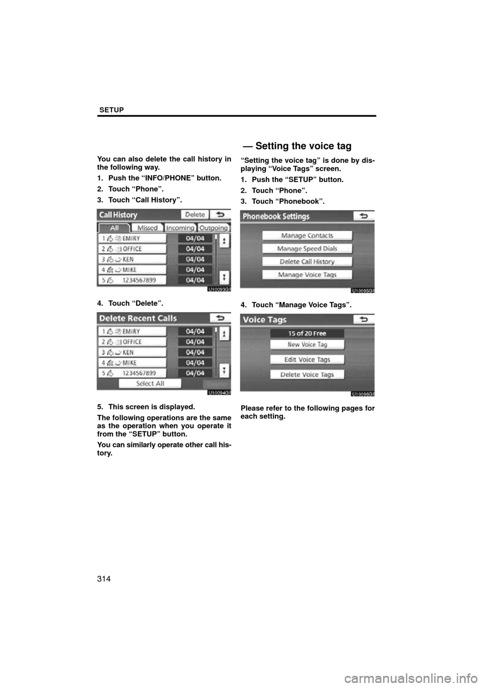 TOYOTA LAND CRUISER 2011 J200 Navigation Manual SETUP
314
You can also delete the call history in
the following way.
1. Push the “INFO/PHONE” button.
2. Touch “Phone”.
3. Touch “Call History”.
4. Touch “Delete”.
5. This screen is di