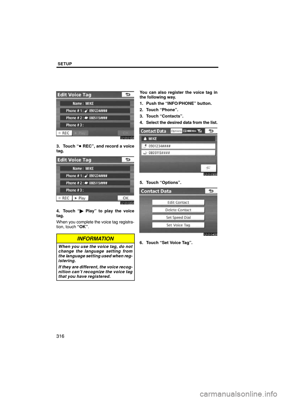 TOYOTA LAND CRUISER 2011 J200 Navigation Manual SETUP
316
3. Touch “ REC”, and record a voice
tag.
4. Touch “  Play” to play the voice
tag.
When  you complete the voice tag registra-
tion, touch “OK” .
INFORMATION
When you use the voi