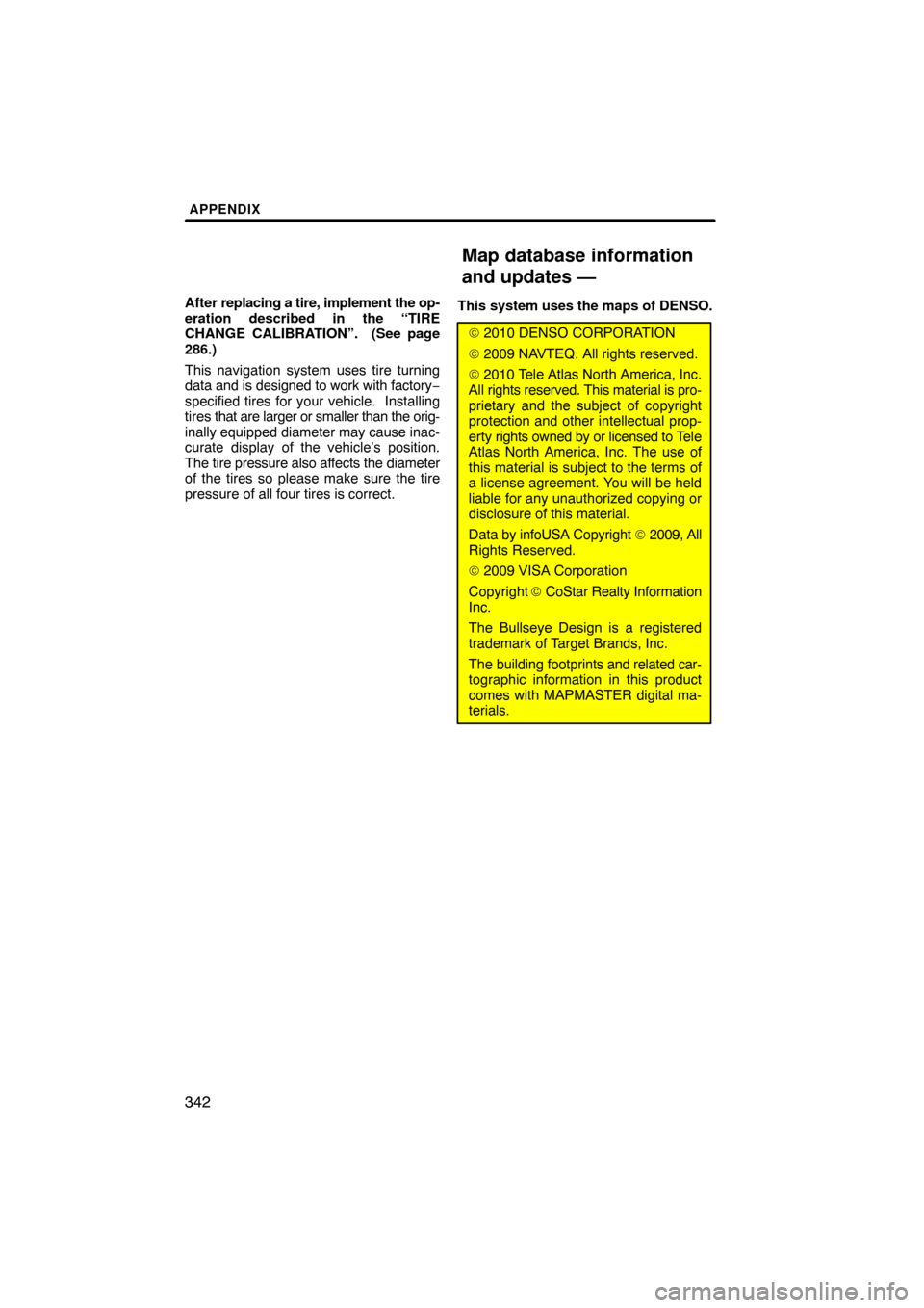 TOYOTA LAND CRUISER 2011 J200 Navigation Manual APPENDIX
342
After replacing a tire, implement the op-
eration described in the “TIRE
CHANGE CALIBRATION”.  (See page
286.)
This navigation system uses tire turning
data  and is designed to work w