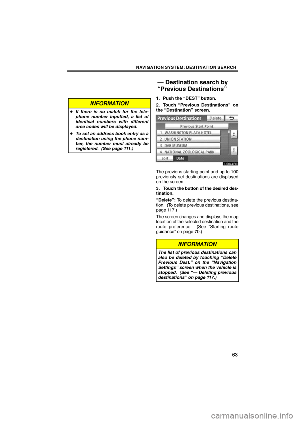 TOYOTA LAND CRUISER 2011 J200 Navigation Manual NAVIGATION SYSTEM: DESTINATION SEARCH
63
INFORMATION
If there is no match for the tele-
phone number inputted, a list of
identical numbers with different
area codes will be displayed.
 To set an add