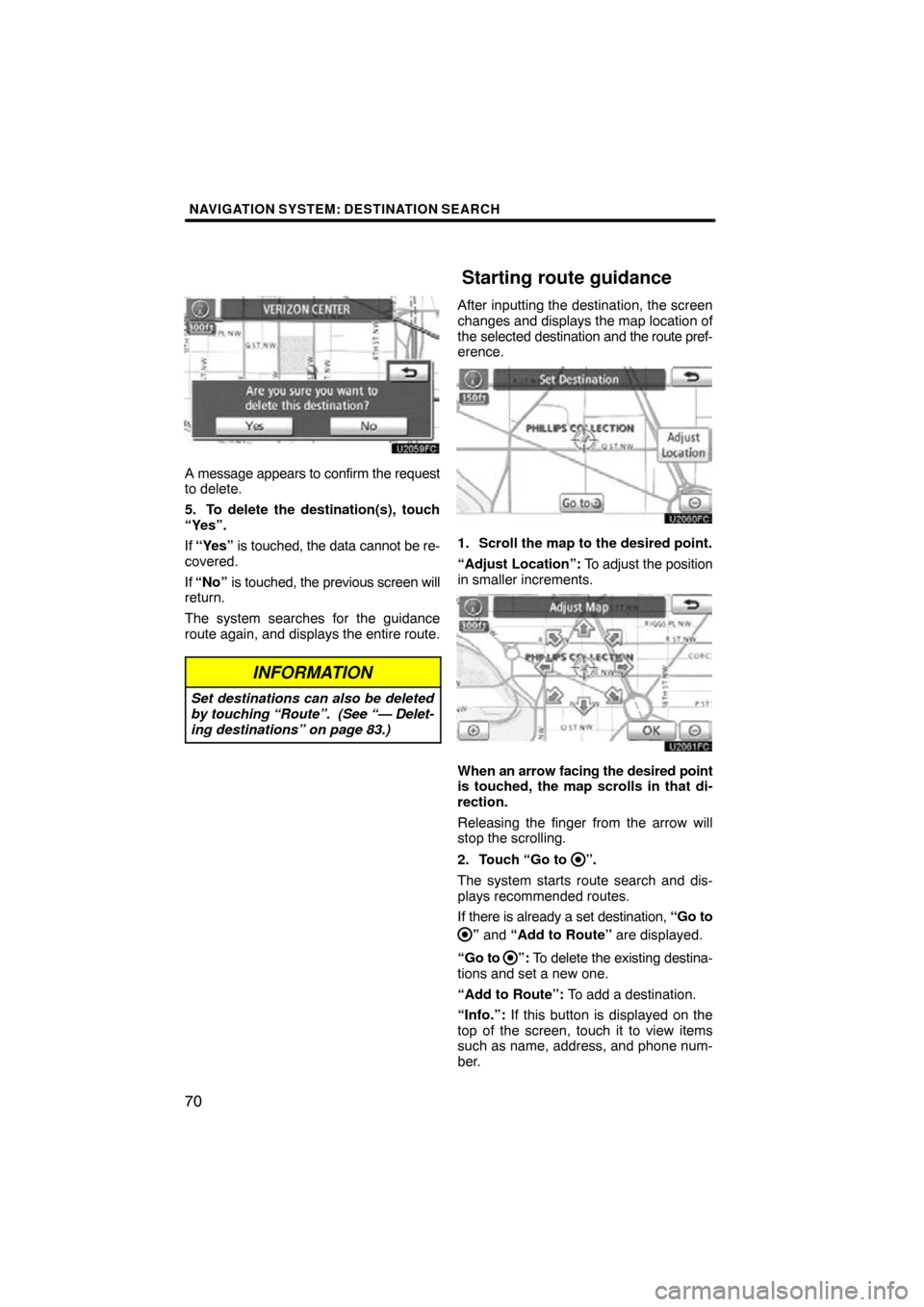 TOYOTA LAND CRUISER 2011 J200 Navigation Manual NAVIGATION SYSTEM: DESTINATION SEARCH
70
A message appears to confirm the request
to delete.
5. To delete the destination(s), touch
“Yes”.
If “Yes”  is touched, the data cannot be re-
covered.
