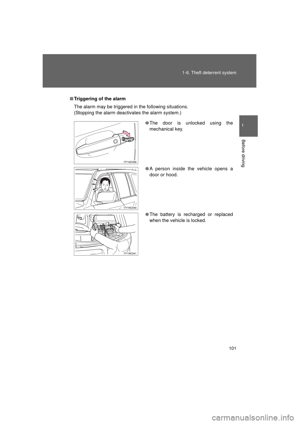 TOYOTA LAND CRUISER 2011 J200 Owners Manual 101
1-6. Theft deterrent system
1
Before driving
L/C200_U (OM60F74U)
■
Triggering of the alarm
The alarm may be triggered in the following situations.
(Stopping the alarm deactivates the alarm syste