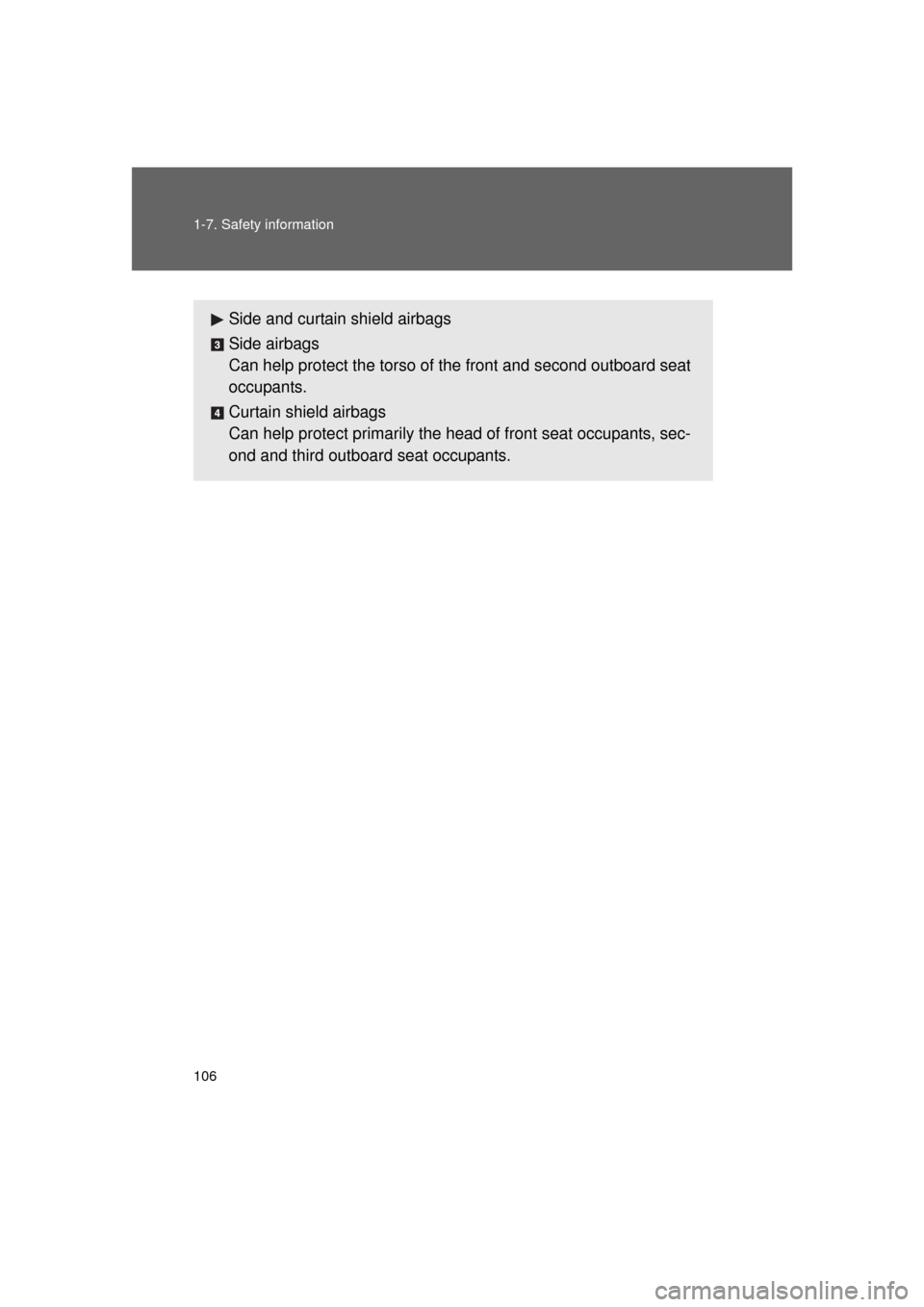 TOYOTA LAND CRUISER 2011 J200 Owners Manual 106 1-7. Safety information
L/C200_U (OM60F74U)
Side and curtain shield airbags
Side airbags
Can help protect the torso of the front and second outboard seat
occupants.
Curtain shield airbags
Can help