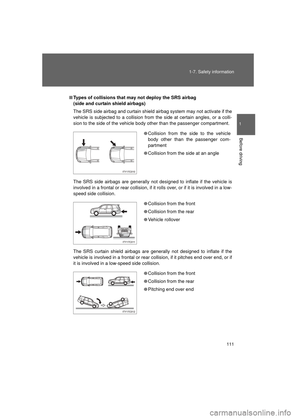 TOYOTA LAND CRUISER 2011 J200 Owners Manual 111
1-7. Safety information
1
Before driving
L/C200_U (OM60F74U)
■
Types of collisions that may not deploy the SRS airbag 
(side and curtain shield airbags)
The SRS side airbag and curtain shield ai