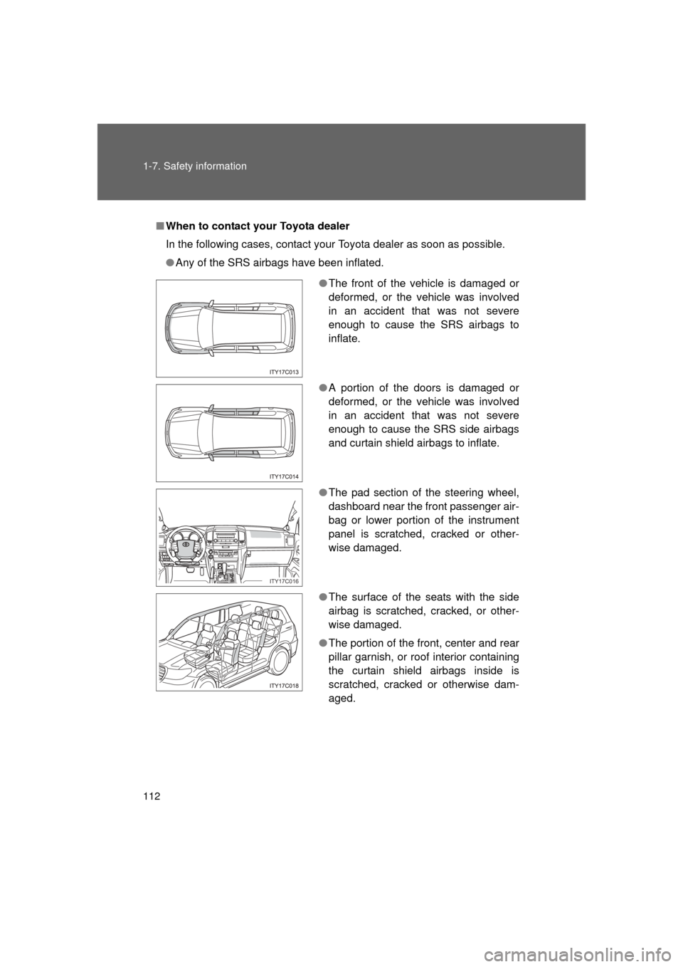 TOYOTA LAND CRUISER 2011 J200 Owners Manual 112 1-7. Safety information
L/C200_U (OM60F74U)
■When to contact y our Toyota dealer
In the following cases, contact your Toyota dealer as soon as possible.
● Any of the SRS airbags have been infl