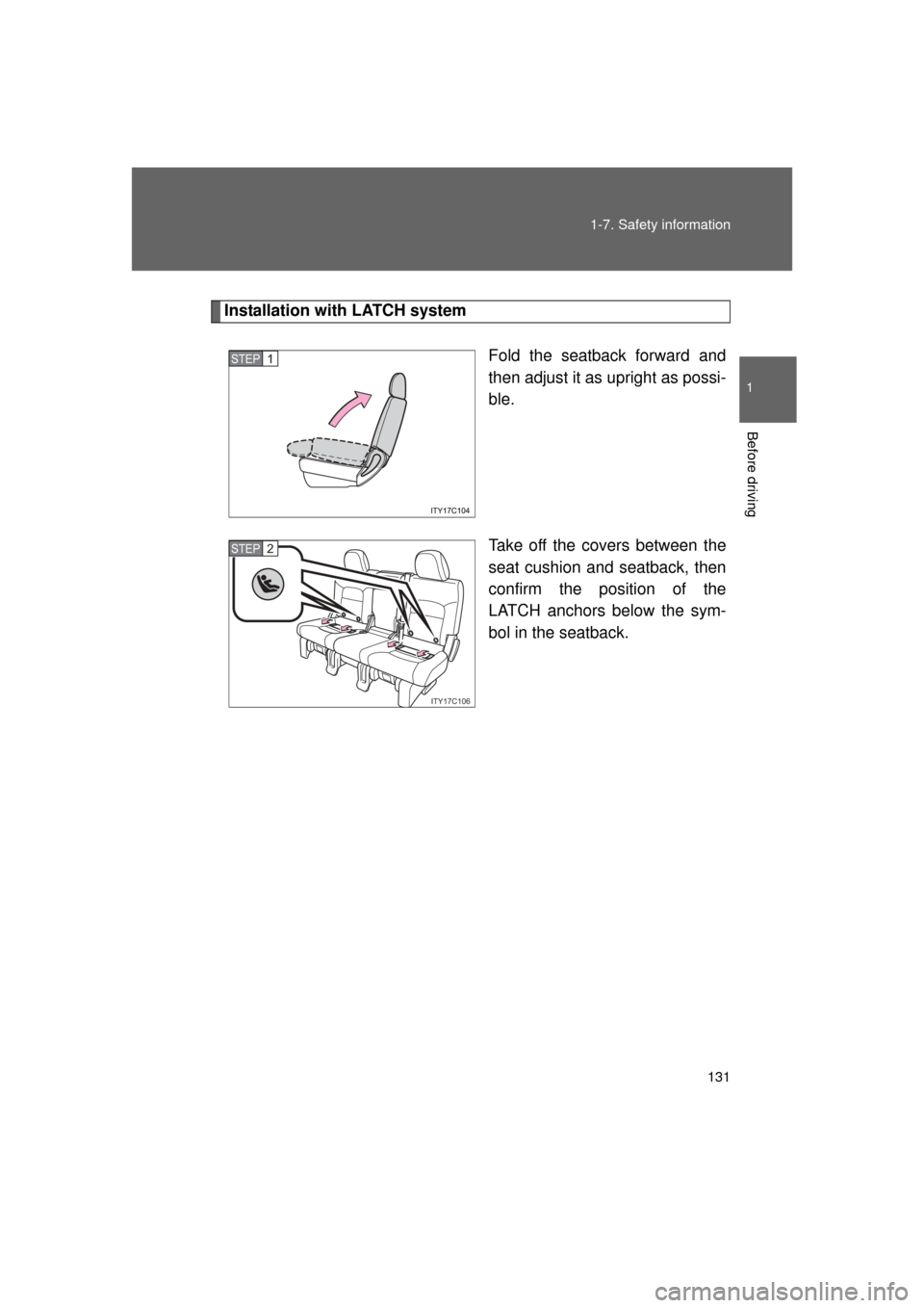 TOYOTA LAND CRUISER 2011 J200 Owners Manual 131
1-7. Safety information
1
Before driving
L/C200_U (OM60F74U)
Installation with LATCH system
Fold the seatback forward and
then adjust it as upright as possi-
ble.
Take off the covers between the
s