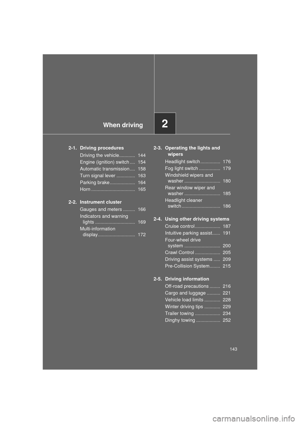 TOYOTA LAND CRUISER 2011 J200 Owners Manual When driving2
143
L/C200_U (OM60F74U)
2-1. Driving proceduresDriving the vehicle............  144
Engine (ignition) switch ....  154
Automatic transmission ....  158
Turn signal lever ..............  