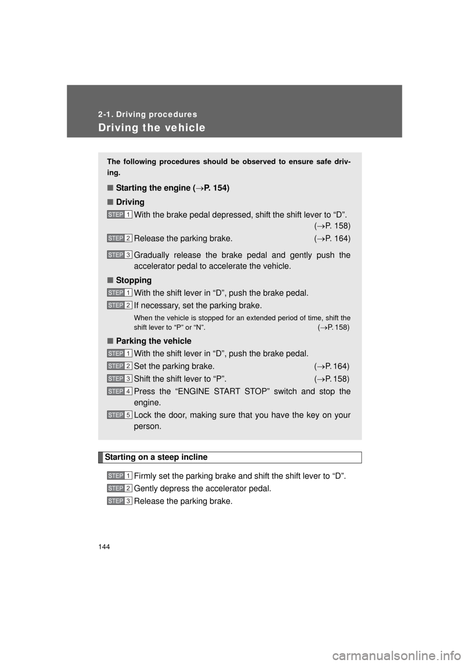 TOYOTA LAND CRUISER 2011 J200 Owners Manual 144
L/C200_U (OM60F74U)
2-1. Driving procedures
Driving the vehicle
Starting on a steep inclineFirmly set the parking brake and shift the shift lever to “D”.
Gently depress the accelerator pedal.

