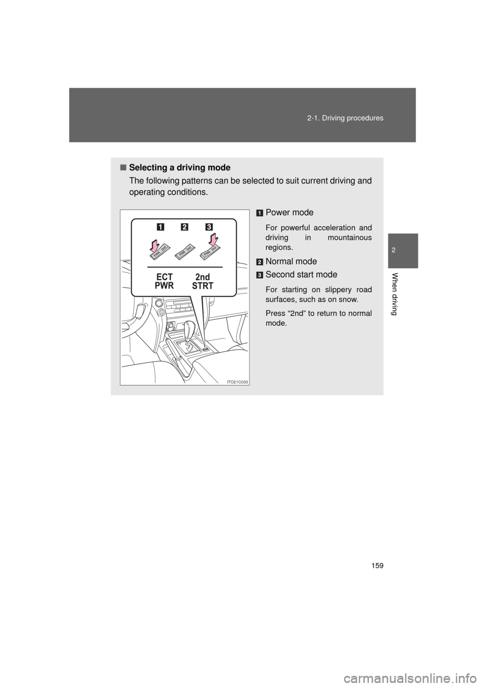 TOYOTA LAND CRUISER 2011 J200 Owners Manual 159
2-1. Driving procedures
2
When driving
L/C200_U (OM60F74U)
■
Selecting a driving mode
The following patterns can be selected to suit current driving and
operating conditions. 
Power mode
For pow