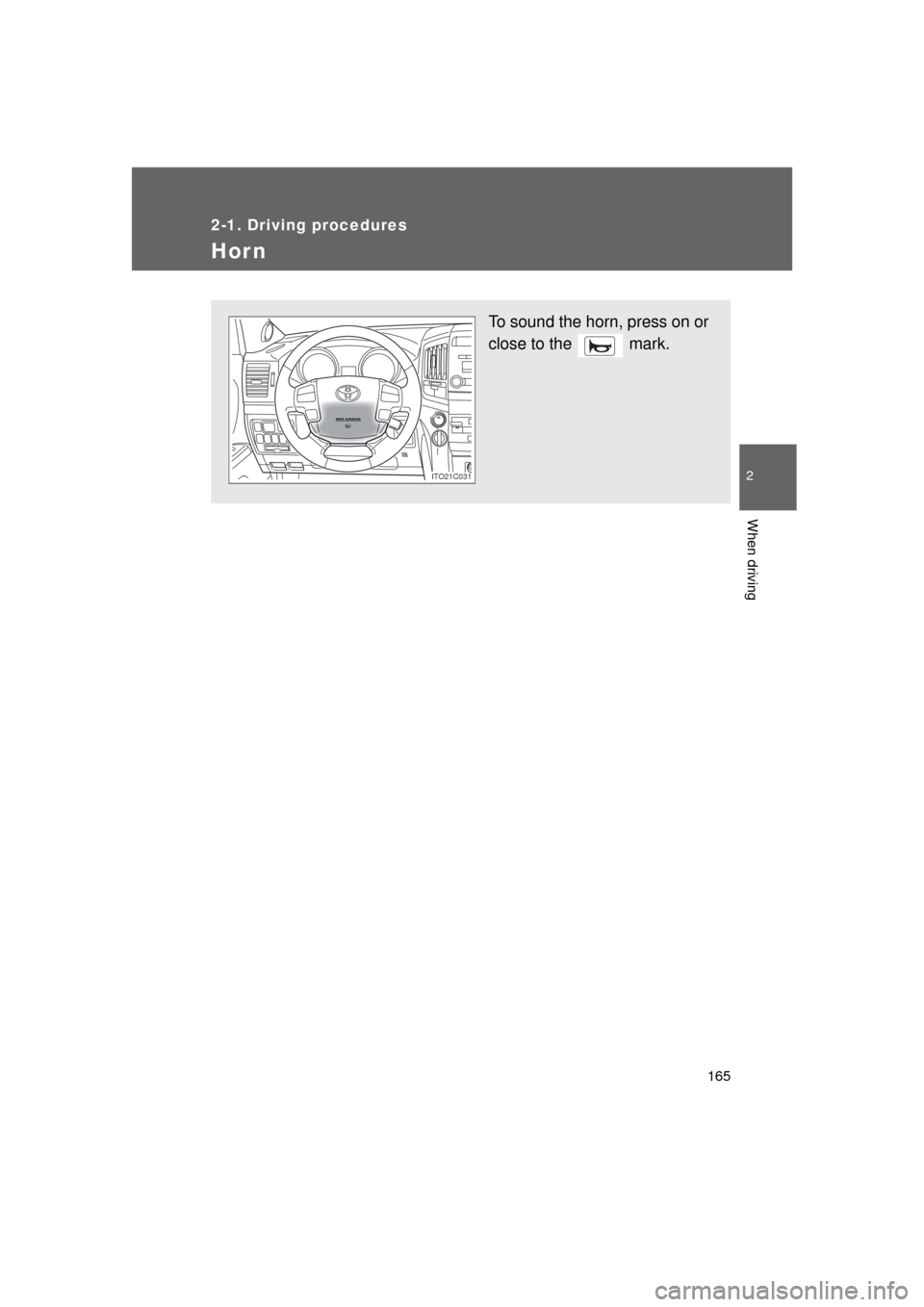 TOYOTA LAND CRUISER 2011 J200 Owners Manual 165
2-1. Driving procedures
2
When driving
L/C200_U (OM60F74U)
Hor n
To sound the horn, press on or
close to the   mark.
ITO21C031 