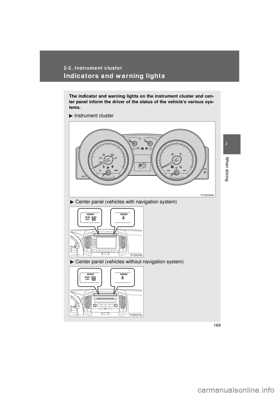 TOYOTA LAND CRUISER 2011 J200 Owners Manual 169
2-2. Instrument cluster
2
When driving
L/C200_U (OM60F74U)
Indicators and warning lights
The indicator and warning lights on the instrument cluster and cen-
ter panel inform the driver of the stat