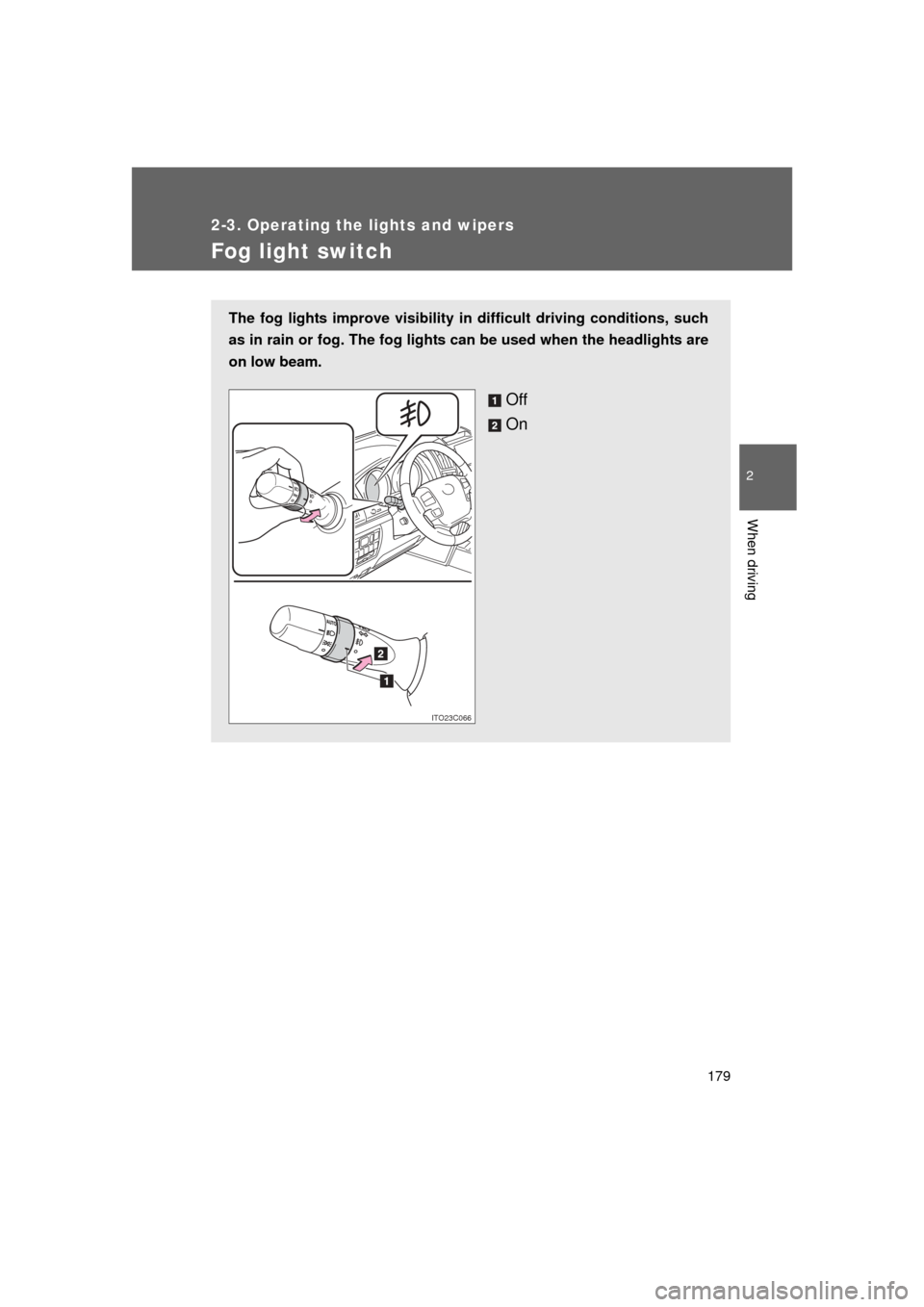 TOYOTA LAND CRUISER 2011 J200 Owners Manual 179
2-3. Operating the lights and wipers
2
When driving
L/C200_U (OM60F74U)
Fog light switch
The fog lights improve visibility in difficult driving conditions, such
as in rain or fog. The fog lights c