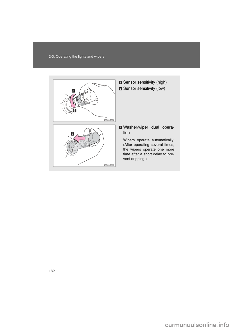 TOYOTA LAND CRUISER 2011 J200 Owners Manual 182 2-3. Operating the lights and wipers
L/C200_U (OM60F74U)
Sensor sensitivity (high)
Sensor sensitivity (low)
Washer/wiper dual opera-
tion
Wipers operate automatically.
(After operating several tim